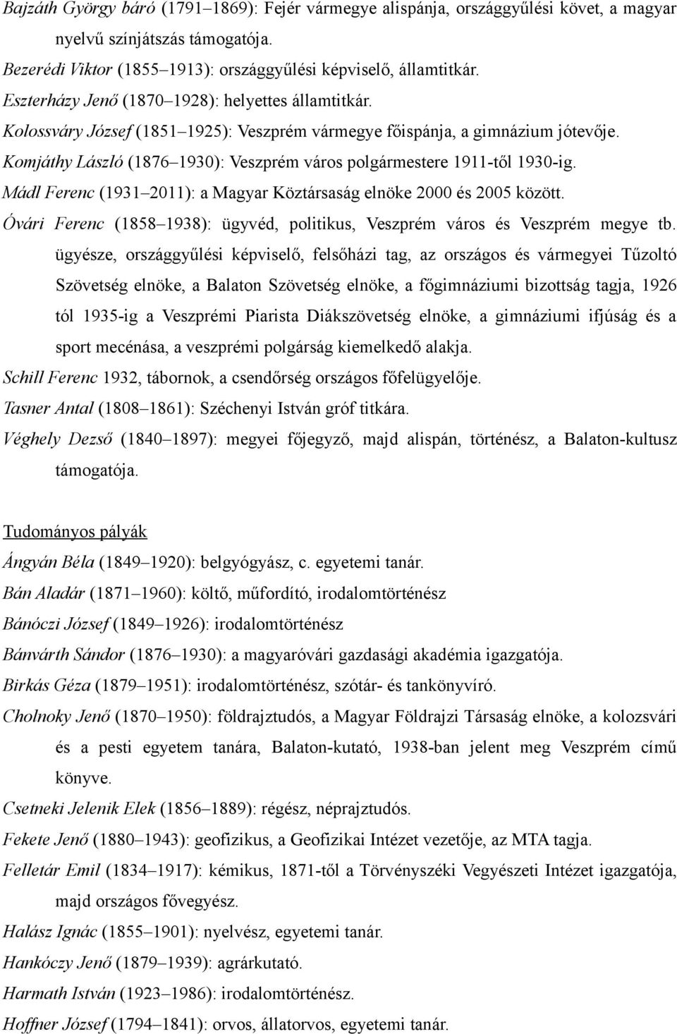 Komjáthy László (1876 1930): Veszprém város polgármestere 1911-től 1930-ig. Mádl Ferenc (1931 2011): a Magyar Köztársaság elnöke 2000 és 2005 között.