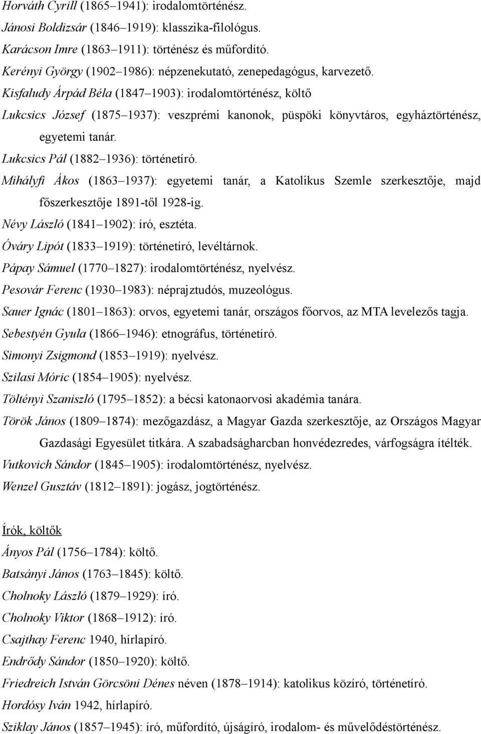 Kisfaludy Árpád Béla (1847 1903): irodalomtörténész, költő Lukcsics József (1875 1937): veszprémi kanonok, püspöki könyvtáros, egyháztörténész, egyetemi tanár. Lukcsics Pál (1882 1936): történetíró.