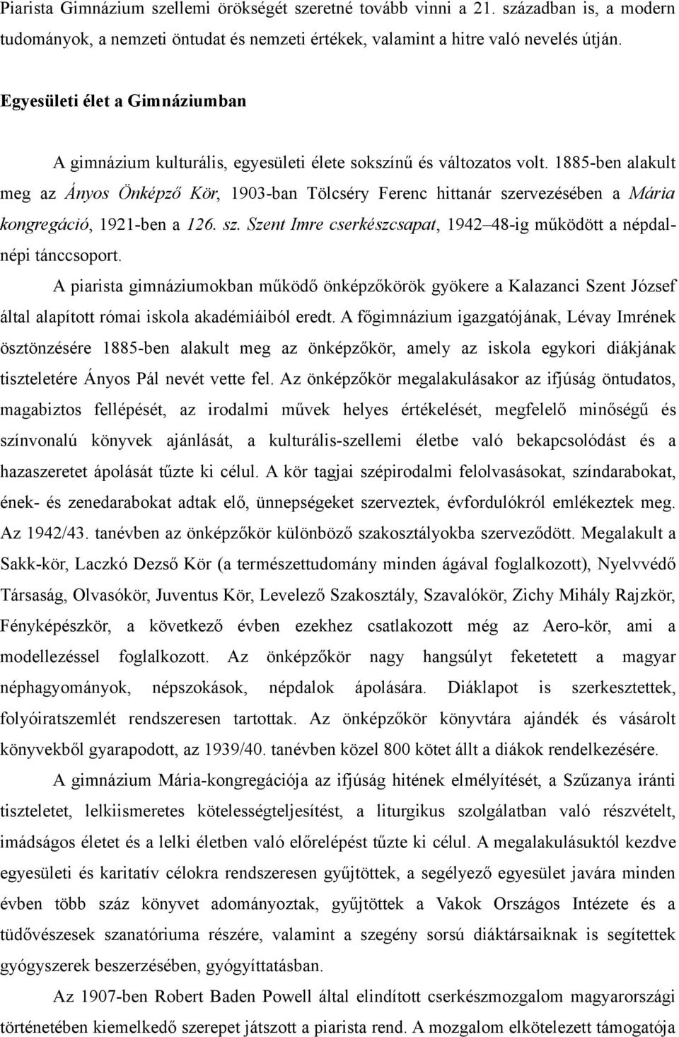 1885-ben alakult meg az Ányos Önképző Kör, 1903-ban Tölcséry Ferenc hittanár szervezésében a Mária kongregáció, 1921-ben a 126. sz. Szent Imre cserkészcsapat, 1942 48-ig működött a népdalnépi tánccsoport.