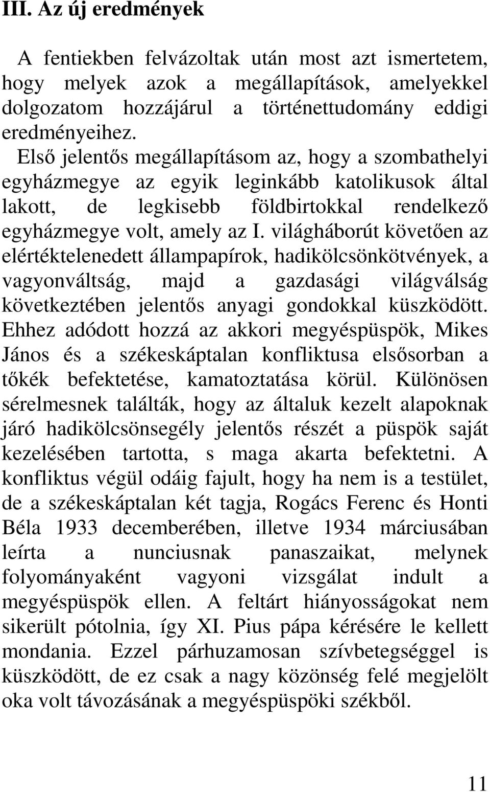 világháborút követően az elértéktelenedett állampapírok, hadikölcsönkötvények, a vagyonváltság, majd a gazdasági világválság következtében jelentős anyagi gondokkal küszködött.