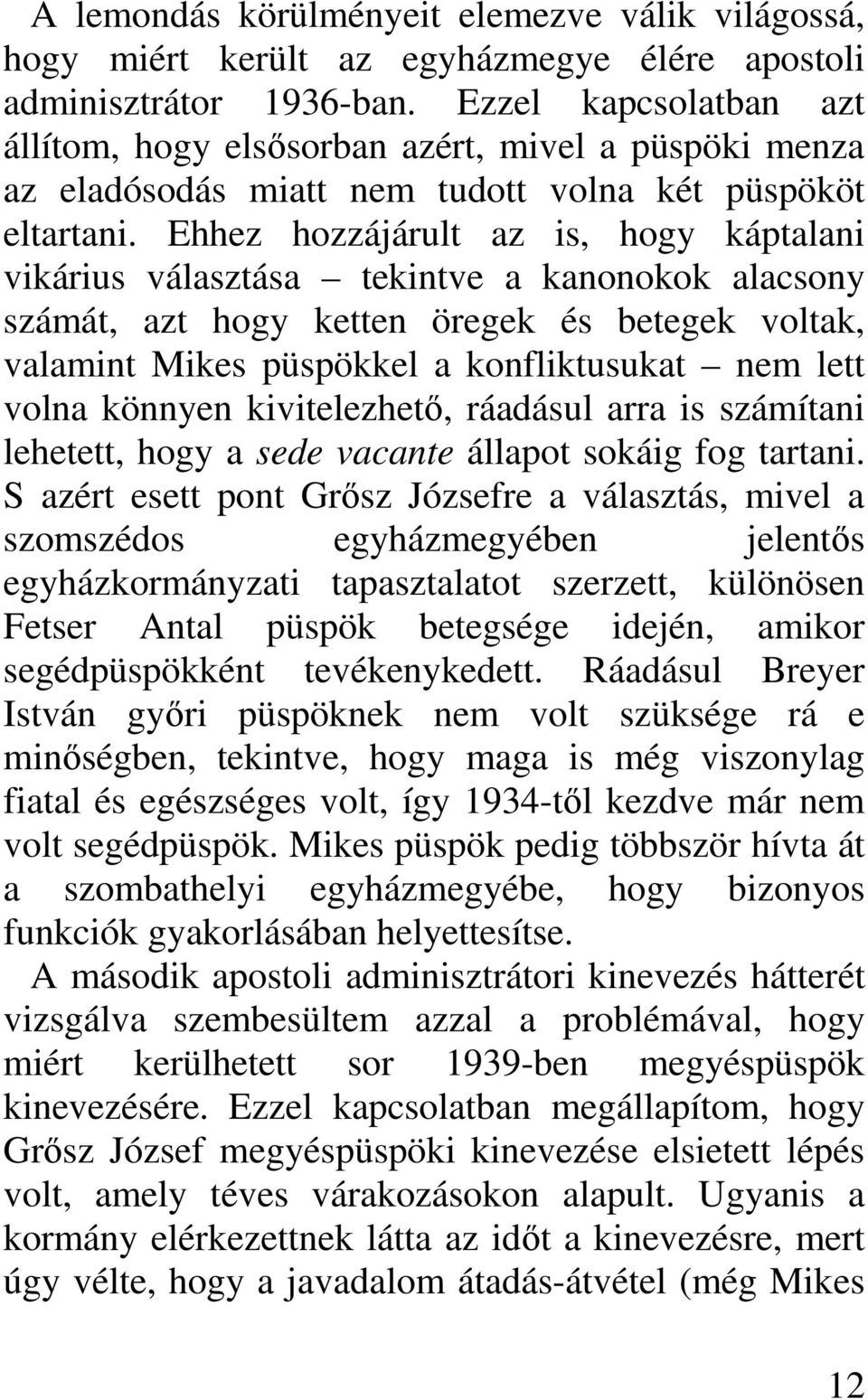 Ehhez hozzájárult az is, hogy káptalani vikárius választása tekintve a kanonokok alacsony számát, azt hogy ketten öregek és betegek voltak, valamint Mikes püspökkel a konfliktusukat nem lett volna