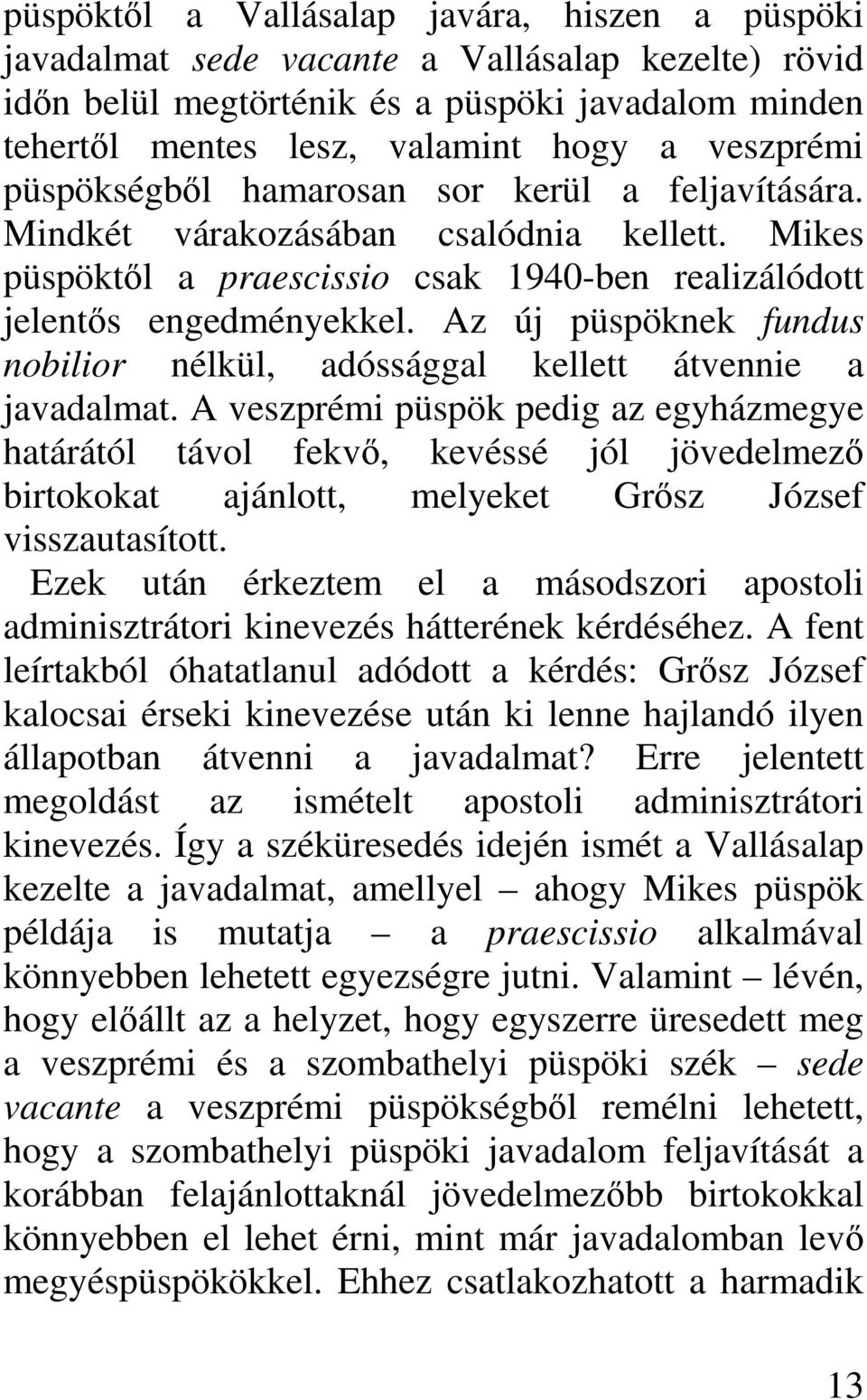 Az új püspöknek fundus nobilior nélkül, adóssággal kellett átvennie a javadalmat.