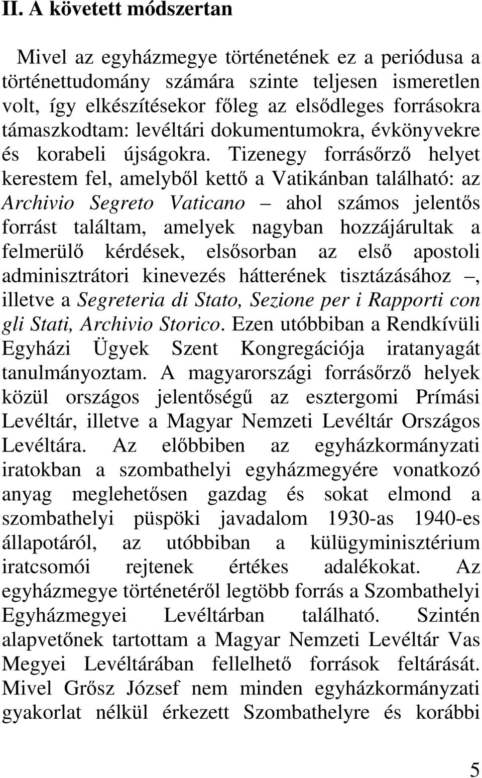 Tizenegy forrásőrző helyet kerestem fel, amelyből kettő a Vatikánban található: az Archivio Segreto Vaticano ahol számos jelentős forrást találtam, amelyek nagyban hozzájárultak a felmerülő kérdések,