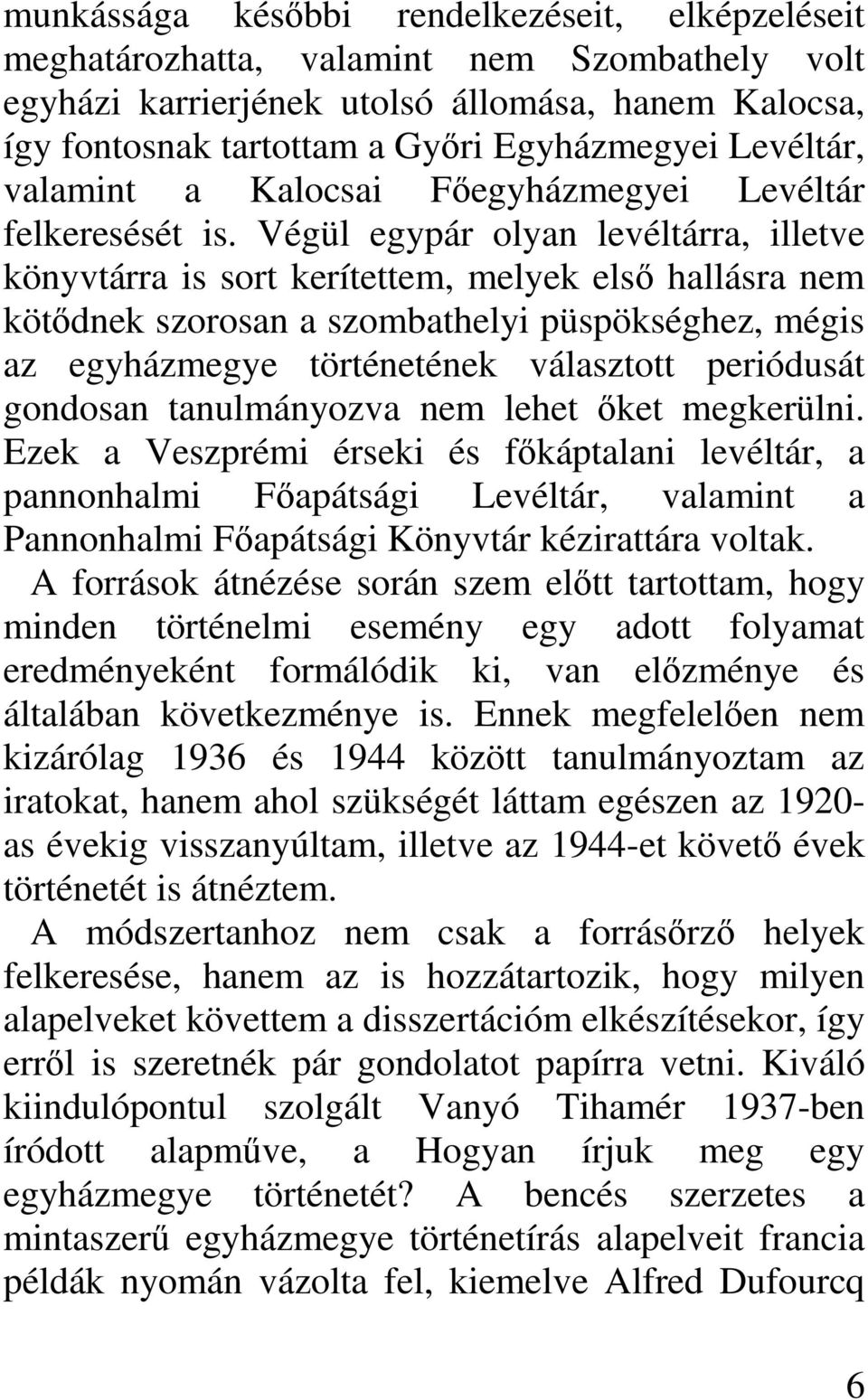 Végül egypár olyan levéltárra, illetve könyvtárra is sort kerítettem, melyek első hallásra nem kötődnek szorosan a szombathelyi püspökséghez, mégis az egyházmegye történetének választott periódusát