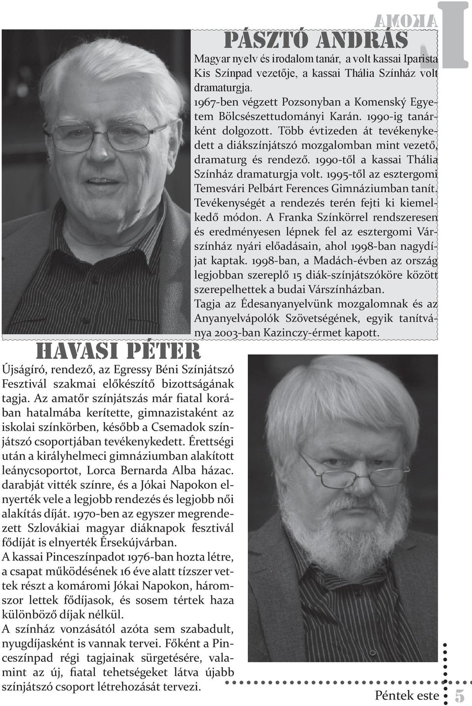 1990-től a kassai Thália Színház dramaturgja volt. 1995-től az esztergomi Temesvári Pelbárt Ferences Gimnáziumban tanít. Tevékenységét a rendezés terén fejti ki kiemelkedő módon.