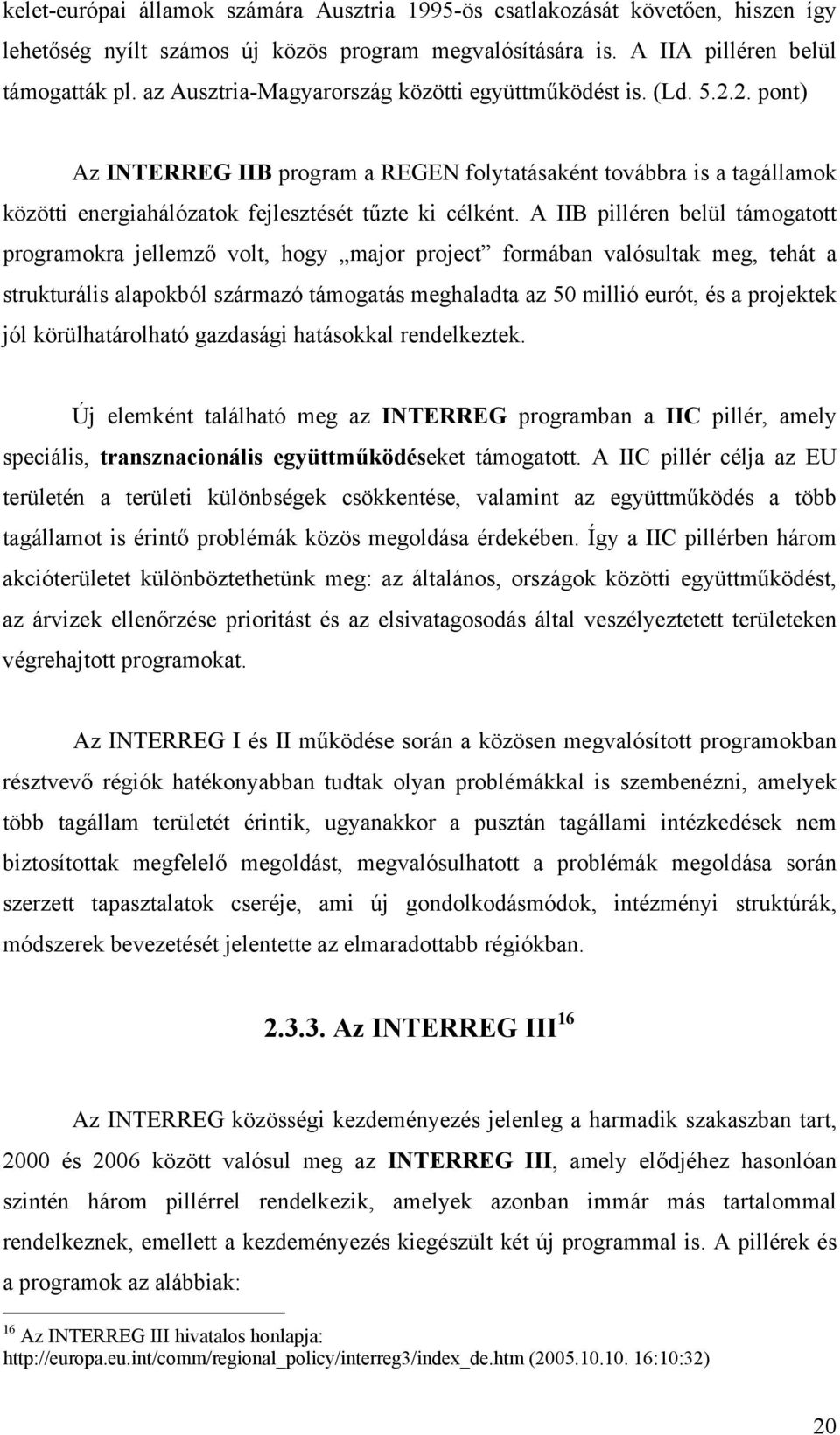 A IIB pilléren belül támogatott programokra jellemző volt, hogy major project formában valósultak meg, tehát a strukturális alapokból származó támogatás meghaladta az 50 millió eurót, és a projektek