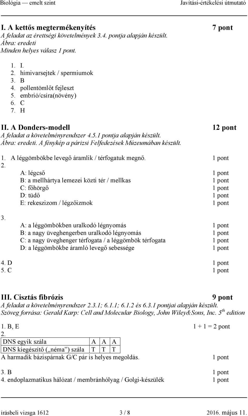 12 pont A léggömbökbe levegő áramlik / térfogatuk megnő. A: légcső B: a mellhártya lemezei közti tér / mellkas C: főhörgő D: tüdő E: rekeszizom / légzőizmok 3.