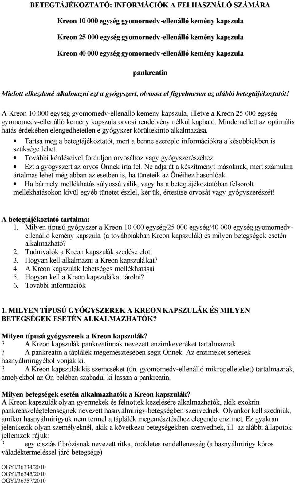 A Kreon 10 000 egység gyomornedv-ellenálló kemény kapszula, illetve a Kreon 25 000 egység gyomornedv-ellenálló kemény kapszula orvosi rendelvény nélkül kapható.