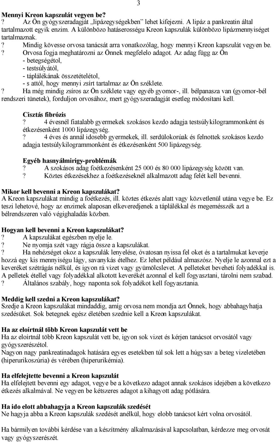 ? Orvosa fogja meghatározni az Önnek megfelelo adagot. Az adag függ az Ön - betegségétol, - testsúlyától, - táplálékának összetételétol, - s attól, hogy mennyi zsírt tartalmaz az Ön széklete.