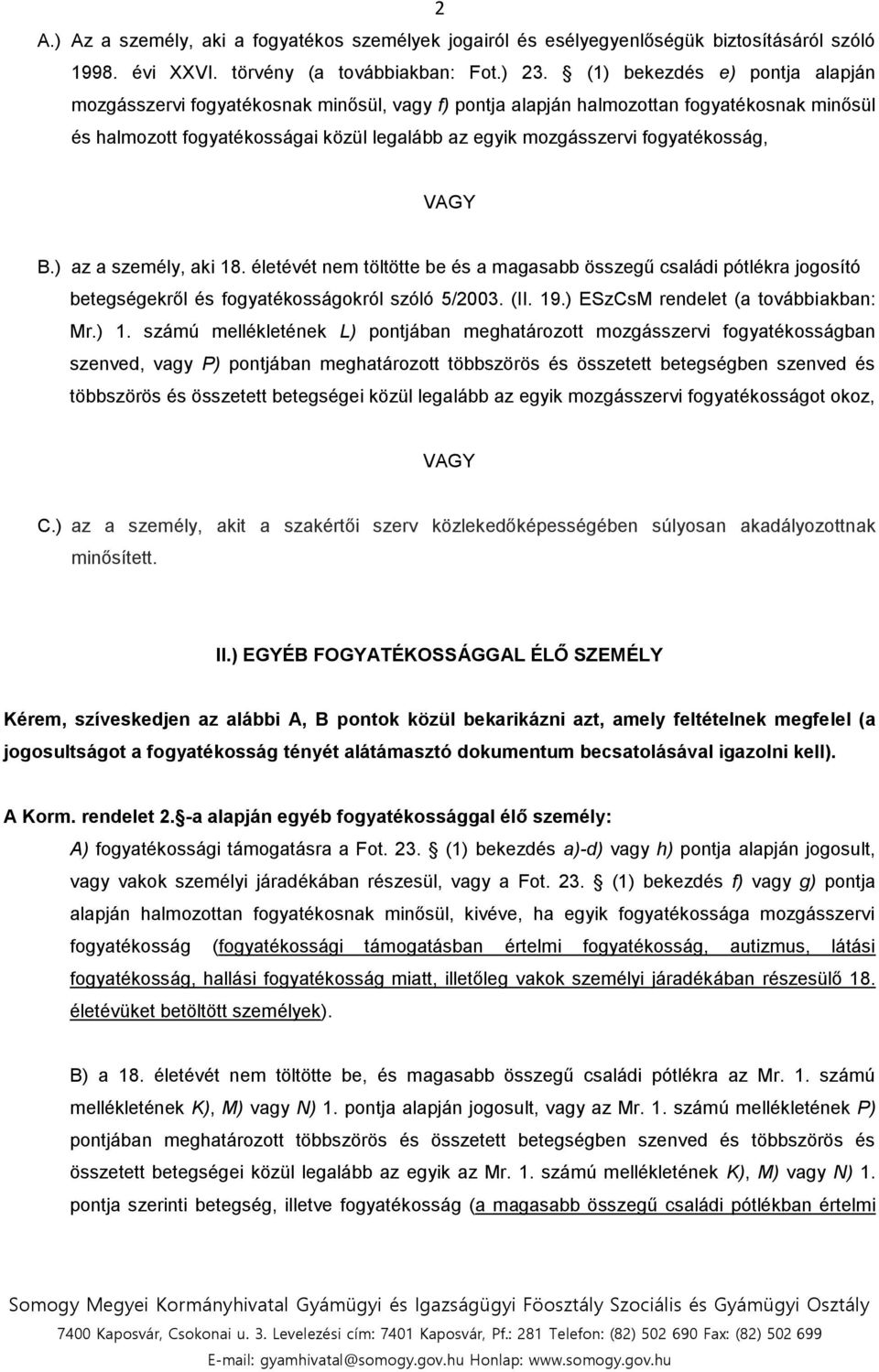 VAGY B.) az a személy, aki 18. életévét nem töltötte be és a magasabb összegű családi pótlékra jogosító betegségekről és fogyatékosságokról szóló 5/2003. (II. 19.) ESzCsM rendelet (a továbbiakban: Mr.