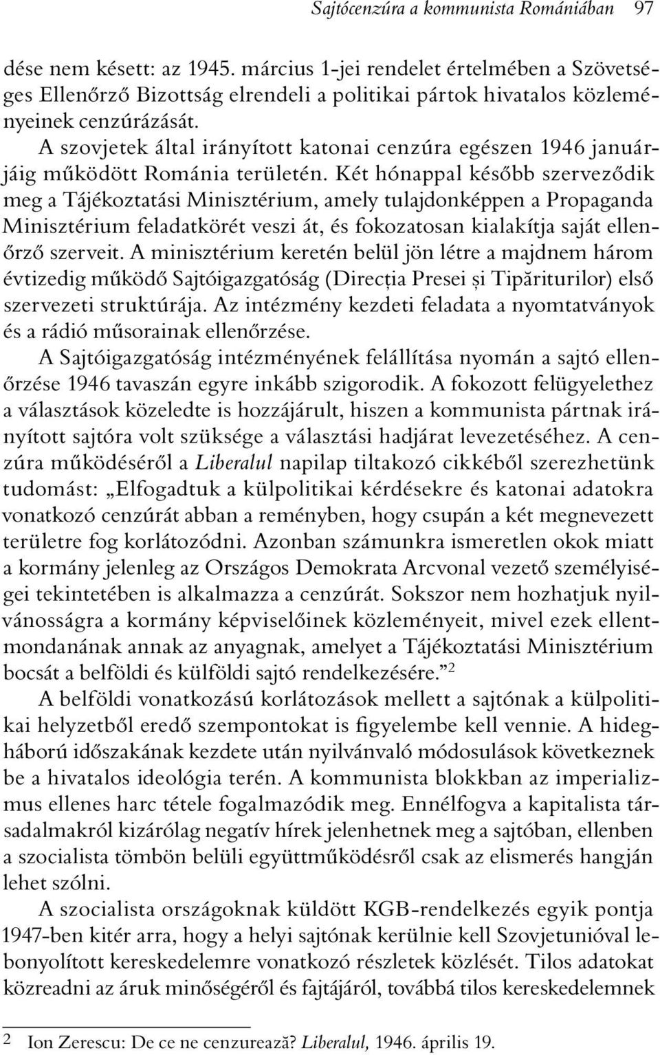 A szovjetek által irányított katonai cenzúra egészen 1946 januárjáig mûködött Románia területén.