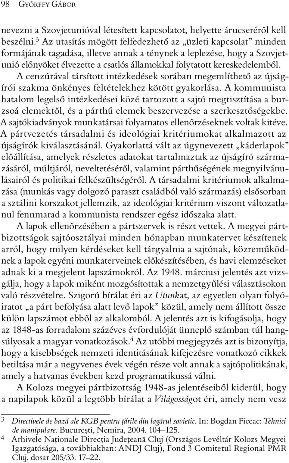 kereskedelembõl. A cenzúrával társított intézkedések sorában megemlíthetõ az újságírói szakma önkényes feltételekhez kötött gyakorlása.