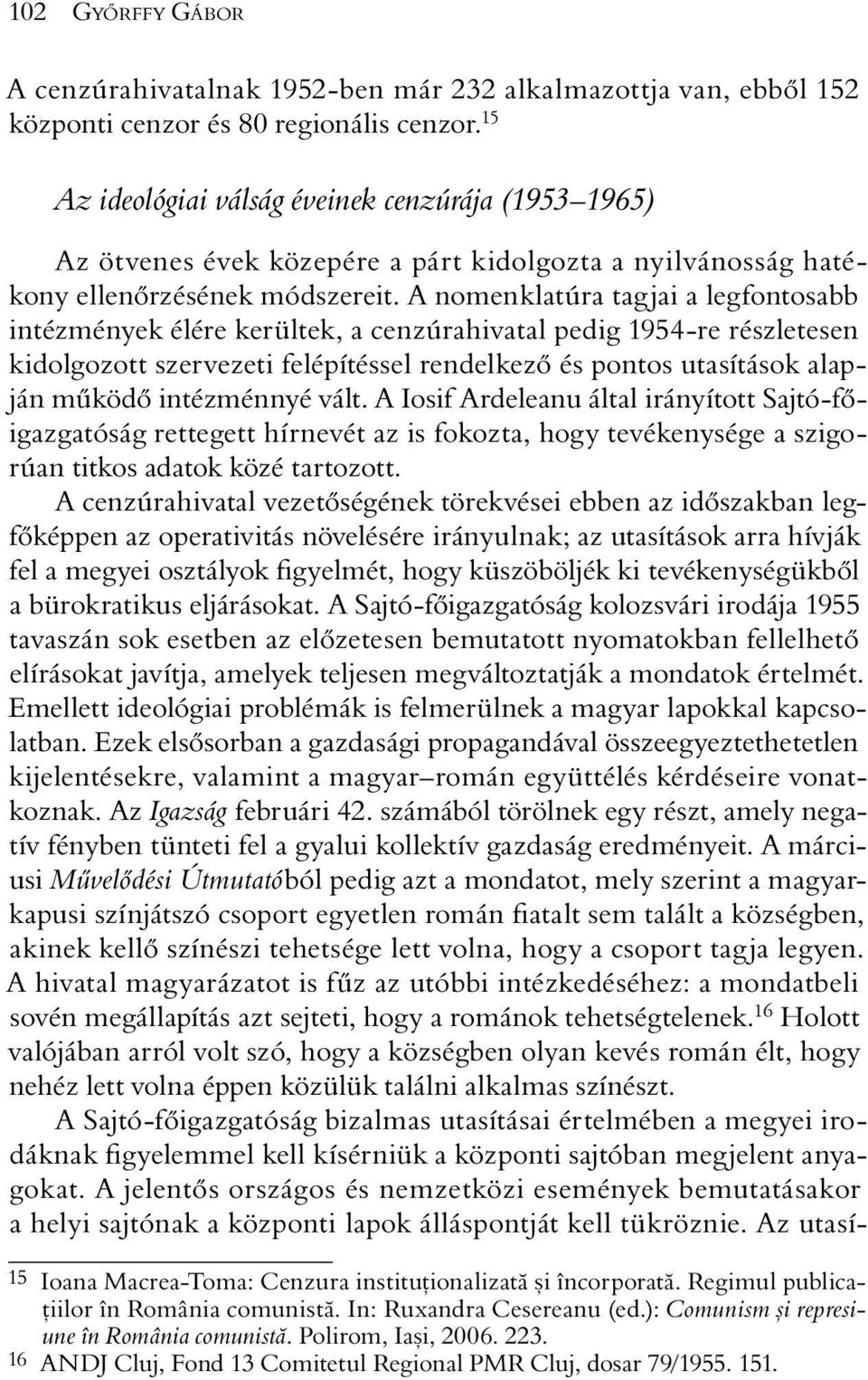 A nomenklatúra tagjai a legfontosabb intézmények élére kerültek, a cenzúrahivatal pedig 1954-re részletesen kidolgozott szervezeti felépítéssel rendelkezõ és pontos utasítások alapján mûködõ