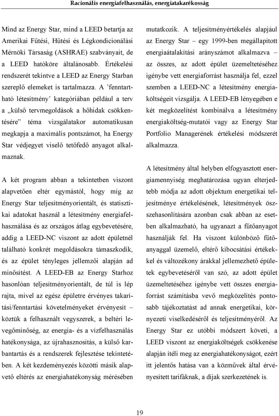 A fenntartható létesítmény kategóriában például a terv a külső tervmegoldások a hőhidak csökkentésére téma vizsgálatakor automatikusan megkapja a maximális pontszámot, ha Energy Star védjegyet viselő