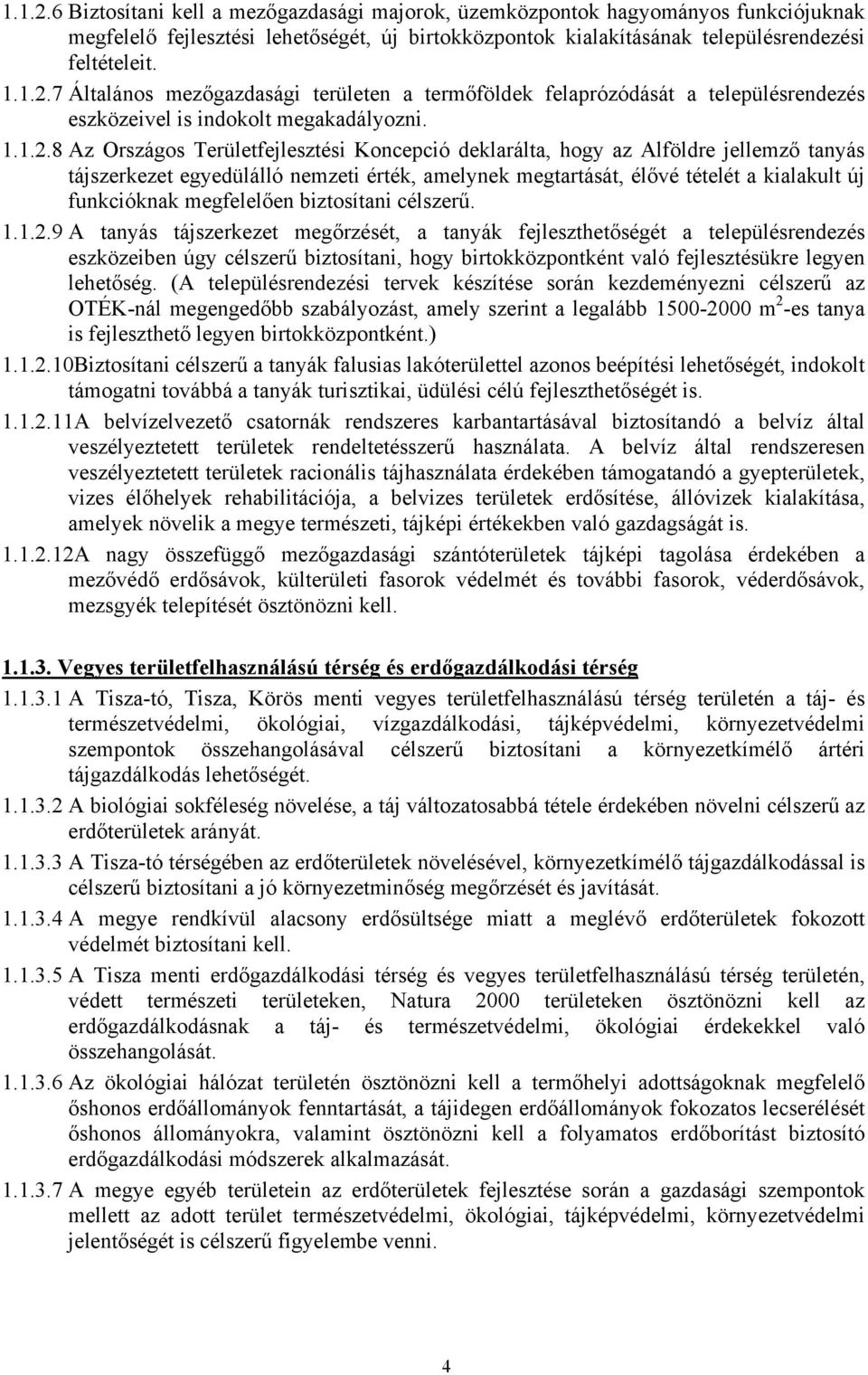 8 Az Országos Területfejlesztési Koncepció deklarálta, hogy az Alföldre jellemző tanyás tájszerkezet egyedülálló nemzeti érték, amelynek megtartását, élővé tételét a kialakult új funkcióknak