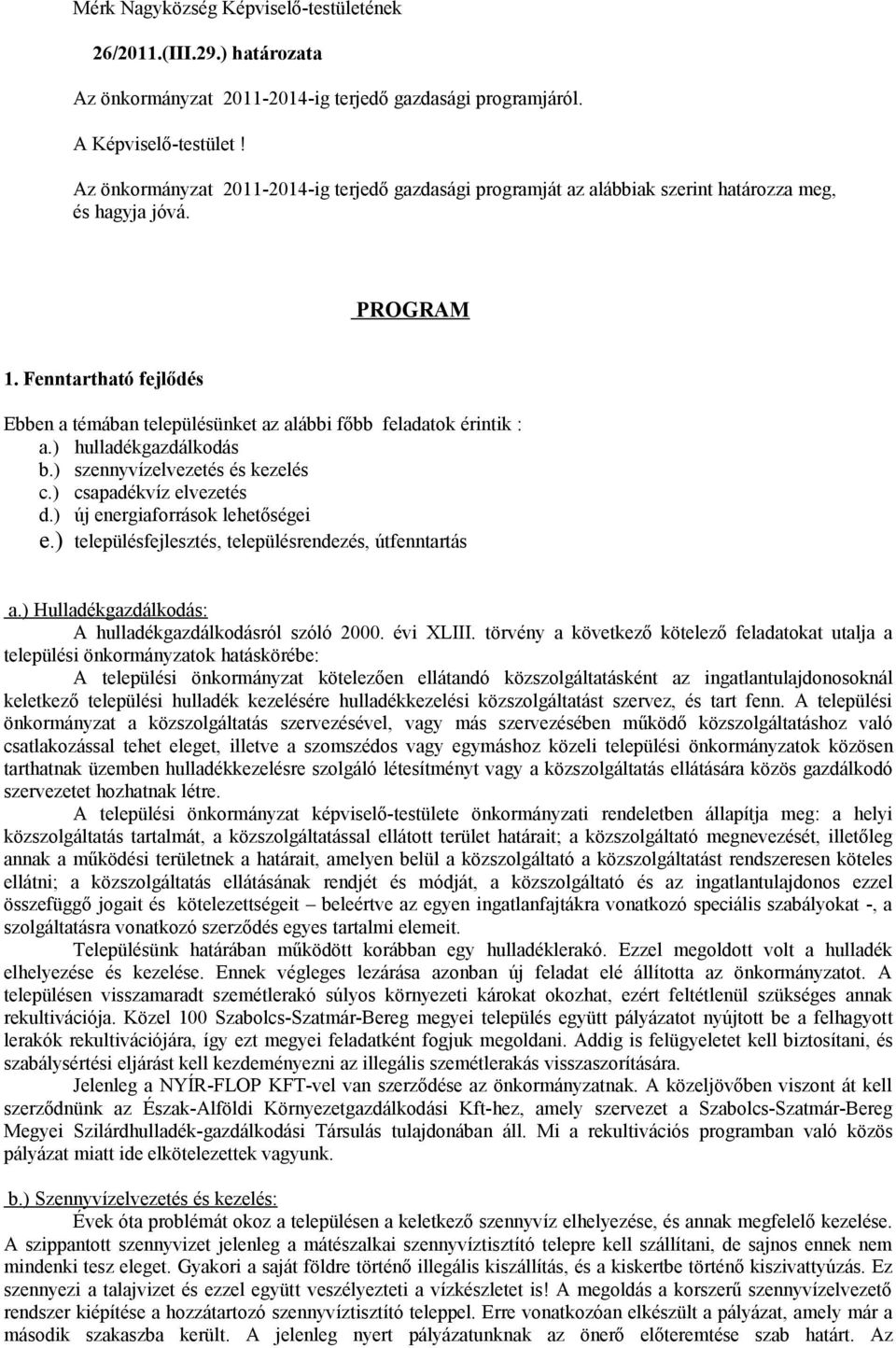 Fenntartható fejlődés Ebben a témában településünket az alábbi főbb feladatok érintik : a.) hulladékgazdálkodás b.) szennyvízelvezetés és kezelés c.) csapadékvíz elvezetés d.