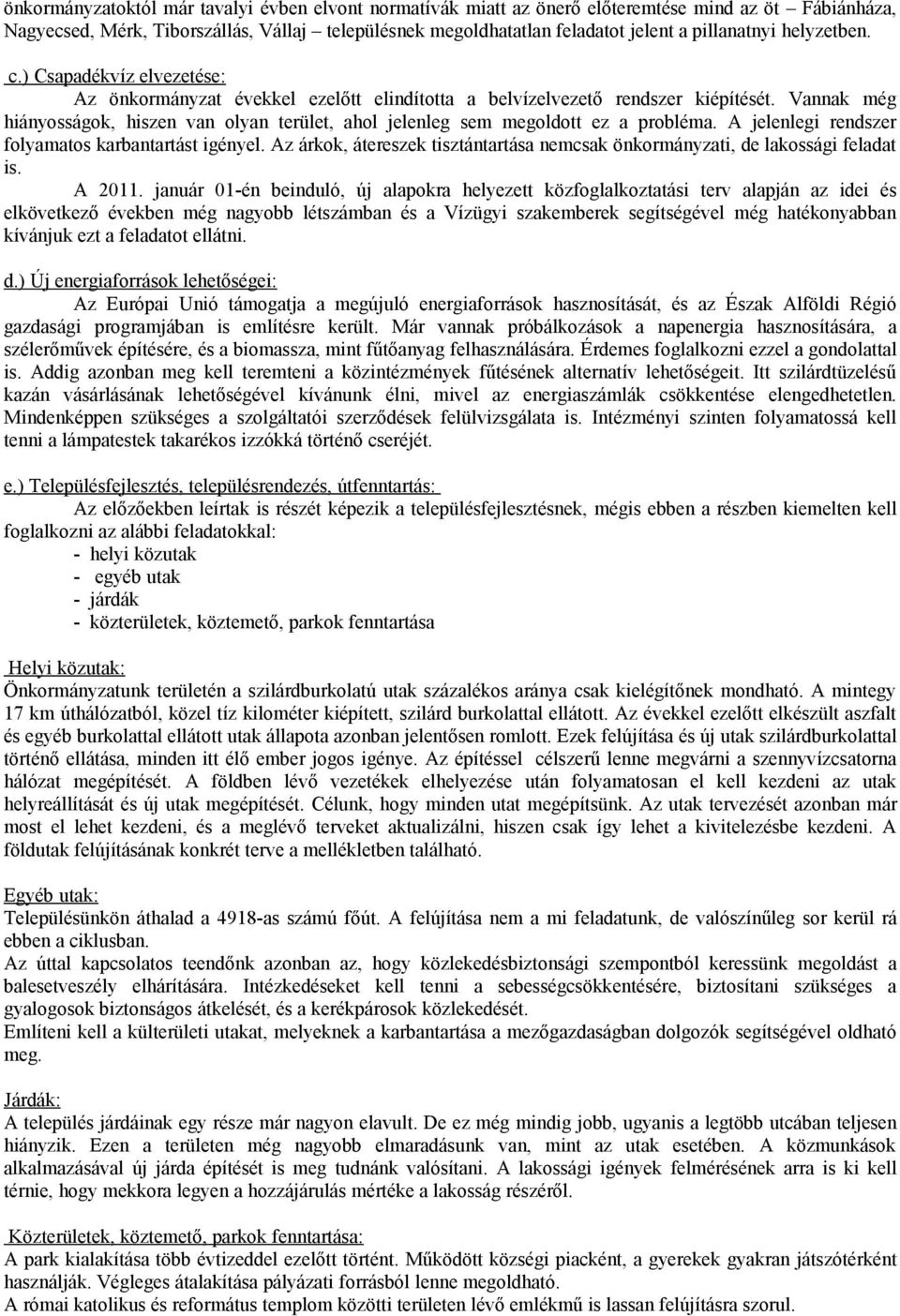 Vannak még hiányosságok, hiszen van olyan terület, ahol jelenleg sem megoldott ez a probléma. A jelenlegi rendszer folyamatos karbantartást igényel.