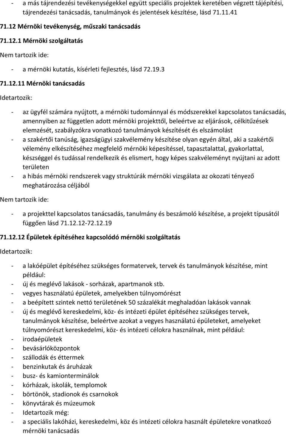 tudománnyal és módszerekkel kapcsolatos tanácsadás, amennyiben az független adott mérnöki projekttől, beleértve az eljárások, célkitűzések elemzését, szabályzókra vonatkozó tanulmányok készítését és