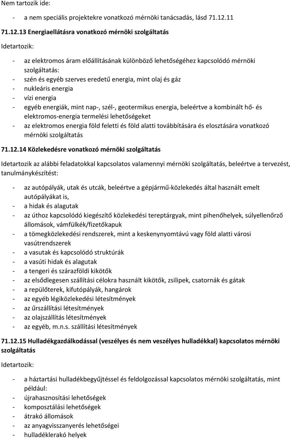 13 Energiaellátásra vonatkozó mérnöki szolgáltatás az elektromos áram előállításának különböző lehetőségéhez kapcsolódó mérnöki szolgáltatás: szén és egyéb szerves eredetű energia, mint olaj és gáz