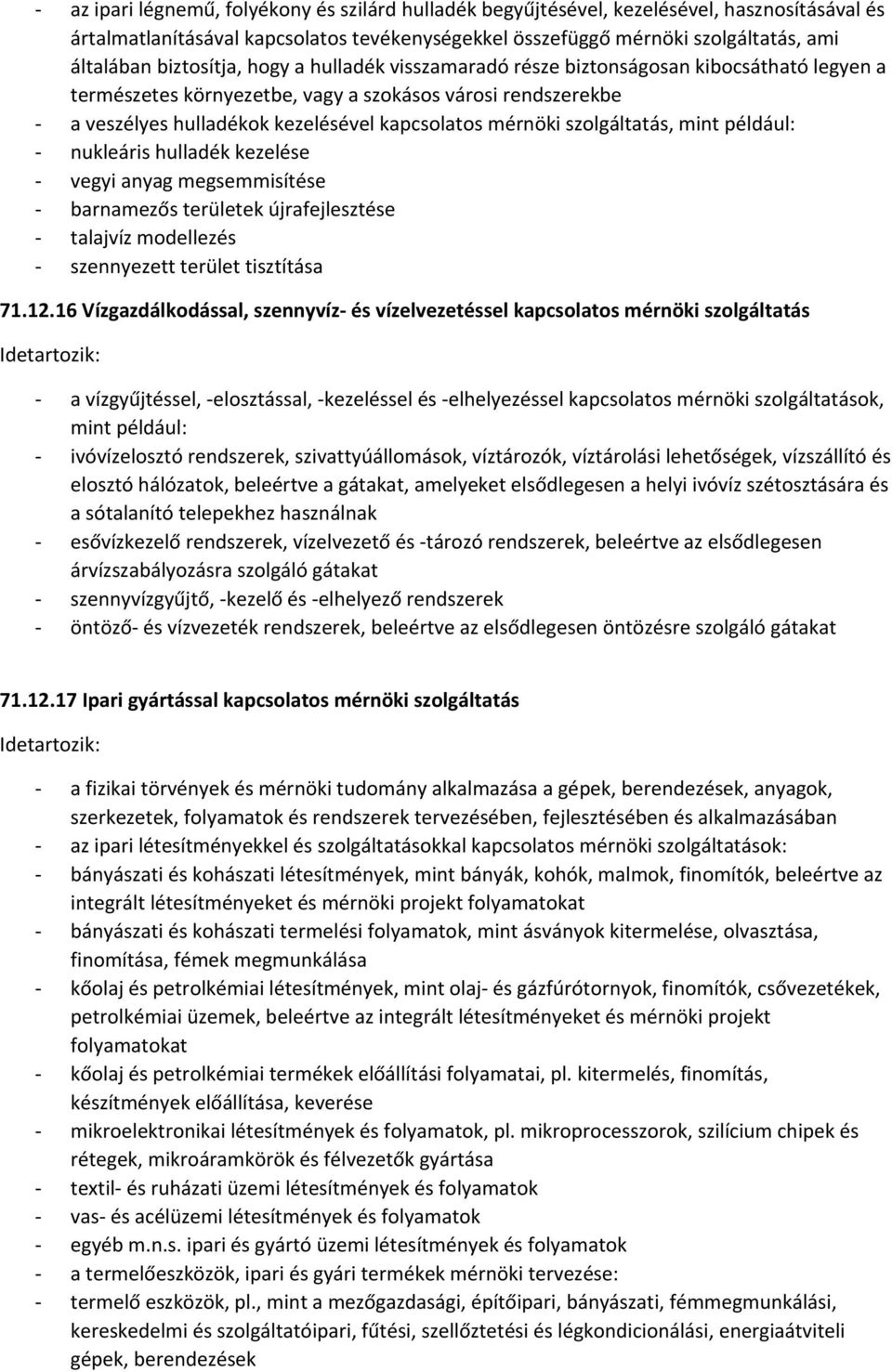 szolgáltatás, mint például: nukleáris hulladék kezelése vegyi anyag megsemmisítése barnamezős területek újrafejlesztése talajvíz modellezés szennyezett terület tisztítása 71.12.