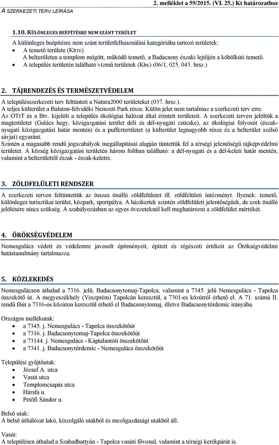 TÁJRENDEZÉS ÉS TERMÉSZETVÉDELEM A településszerkezeti terv feltünteti a Natura2000 területeket (037. hrsz.). A teljes külterület a Balaton-felvidéki Nemzeti Park része.