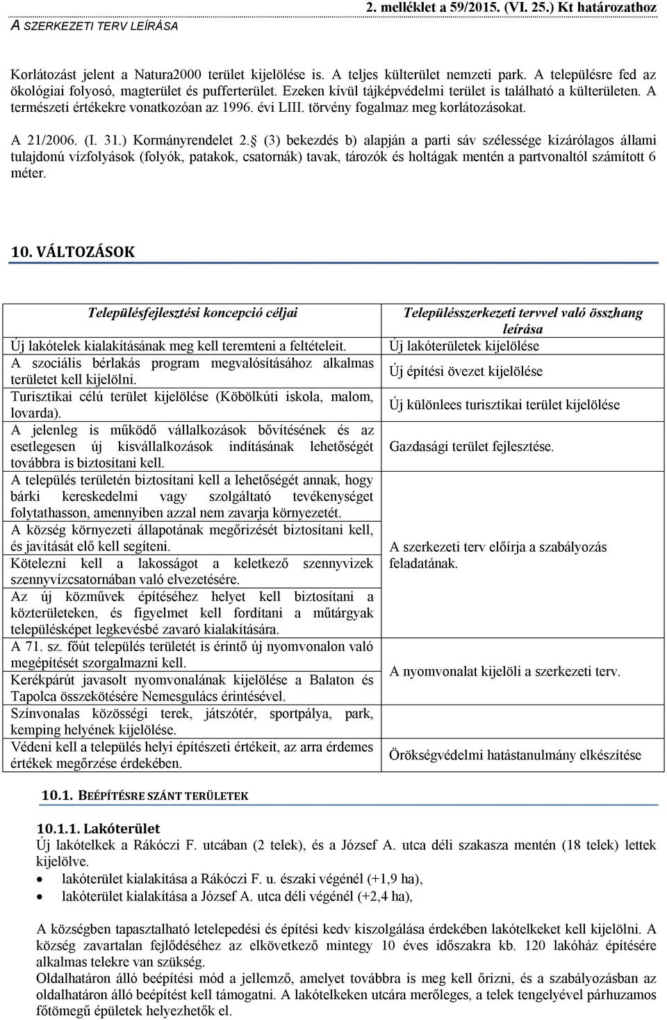 (3) bekezdés b) alapján a parti sáv szélessége kizárólagos állami tulajdonú vízfolyások (folyók, patakok, csatornák) tavak, tározók és holtágak mentén a partvonaltól számított 6 méter. 10.