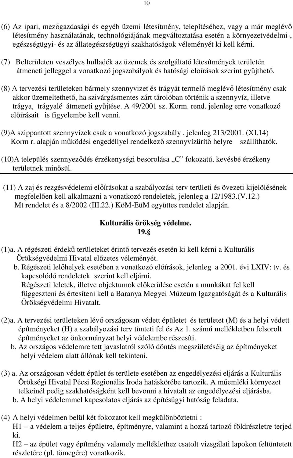 (7) Belterületen veszélyes hulladék az üzemek és szolgáltató létesítmények területén átmeneti jelleggel a vonatkozó jogszabályok és hatósági elıírások szerint győjthetı.