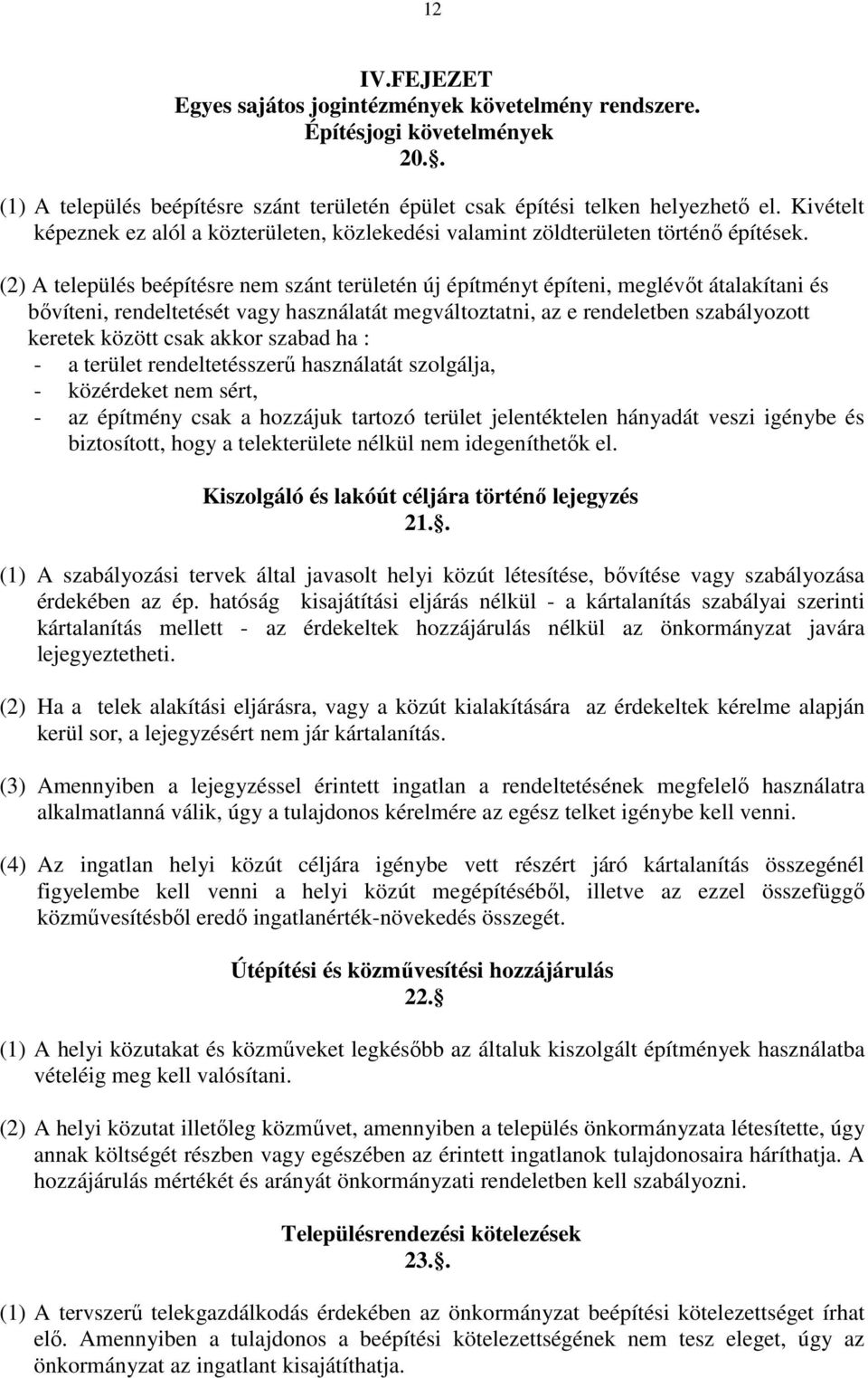 (2) A település beépítésre nem szánt területén új építményt építeni, meglévıt átalakítani és bıvíteni, rendeltetését vagy használatát megváltoztatni, az e rendeletben szabályozott keretek között csak