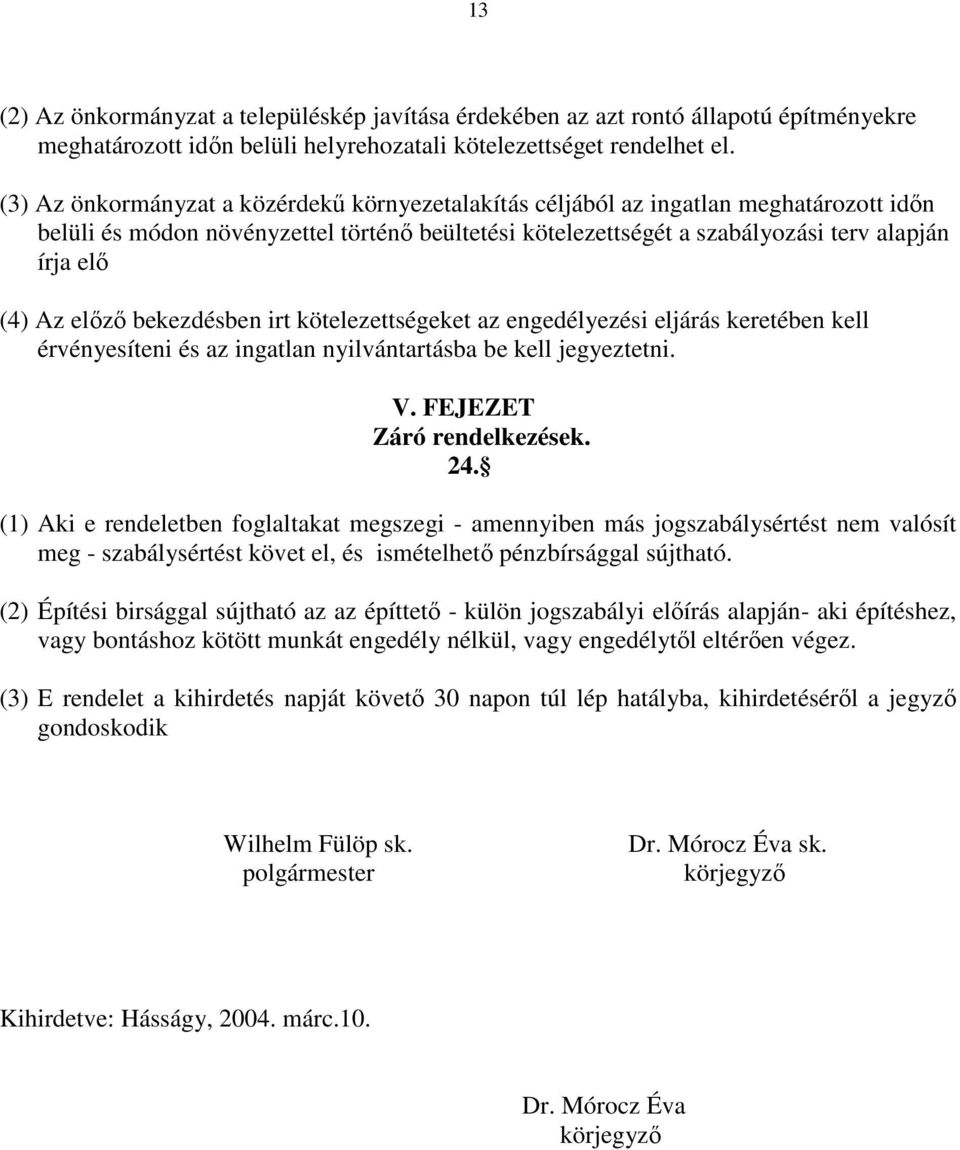 elızı bekezdésben irt kötelezettségeket az engedélyezési eljárás keretében kell érvényesíteni és az ingatlan nyilvántartásba be kell jegyeztetni. V. FEJEZET Záró rendelkezések. 24.