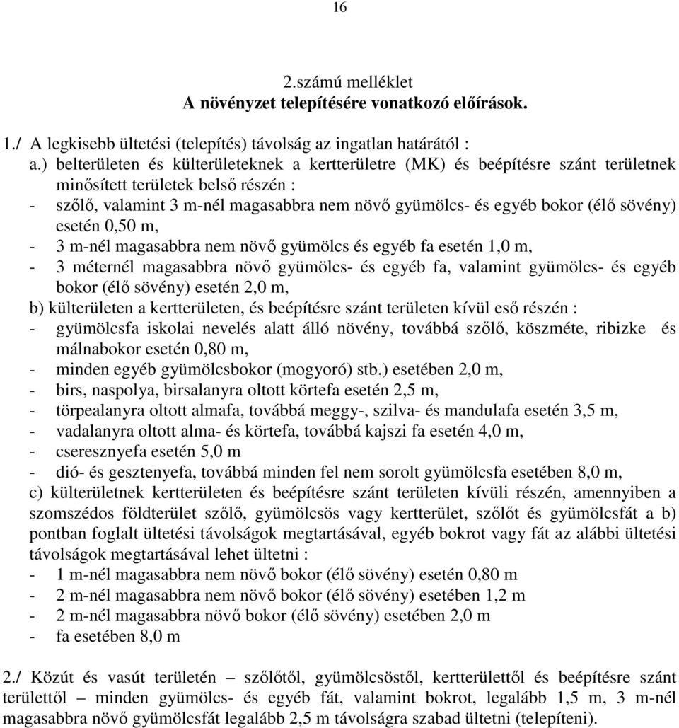 sövény) esetén 0,50 m, - 3 m-nél magasabbra nem növı gyümölcs és egyéb fa esetén 1,0 m, - 3 méternél magasabbra növı gyümölcs- és egyéb fa, valamint gyümölcs- és egyéb bokor (élı sövény) esetén 2,0