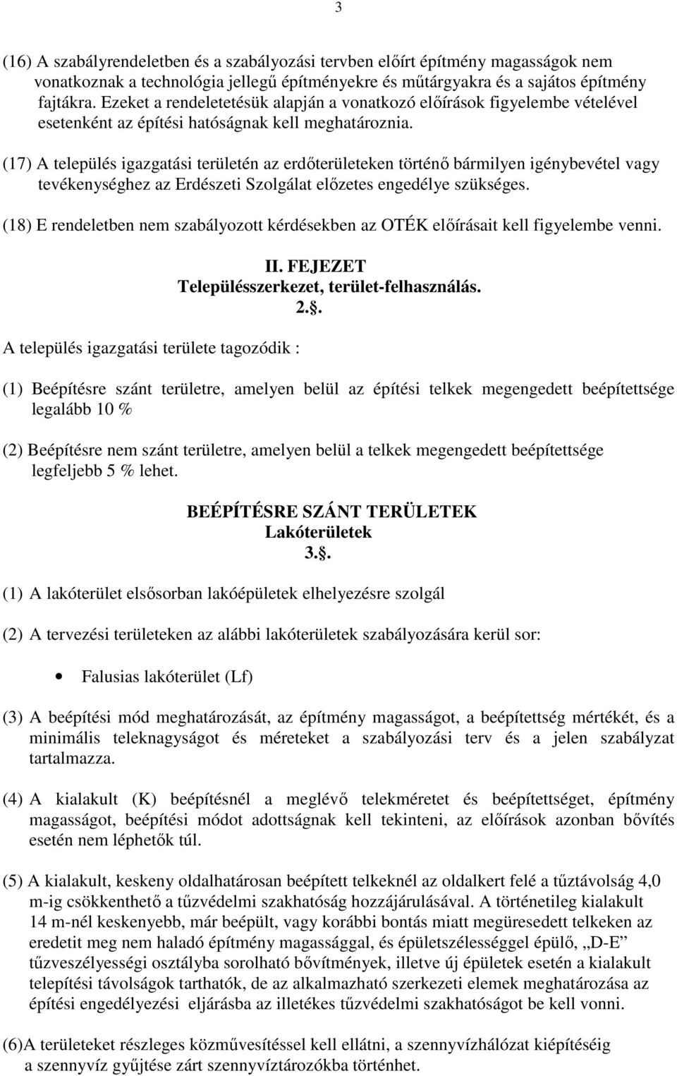 (17) A település igazgatási területén az erdıterületeken történı bármilyen igénybevétel vagy tevékenységhez az Erdészeti Szolgálat elızetes engedélye szükséges.