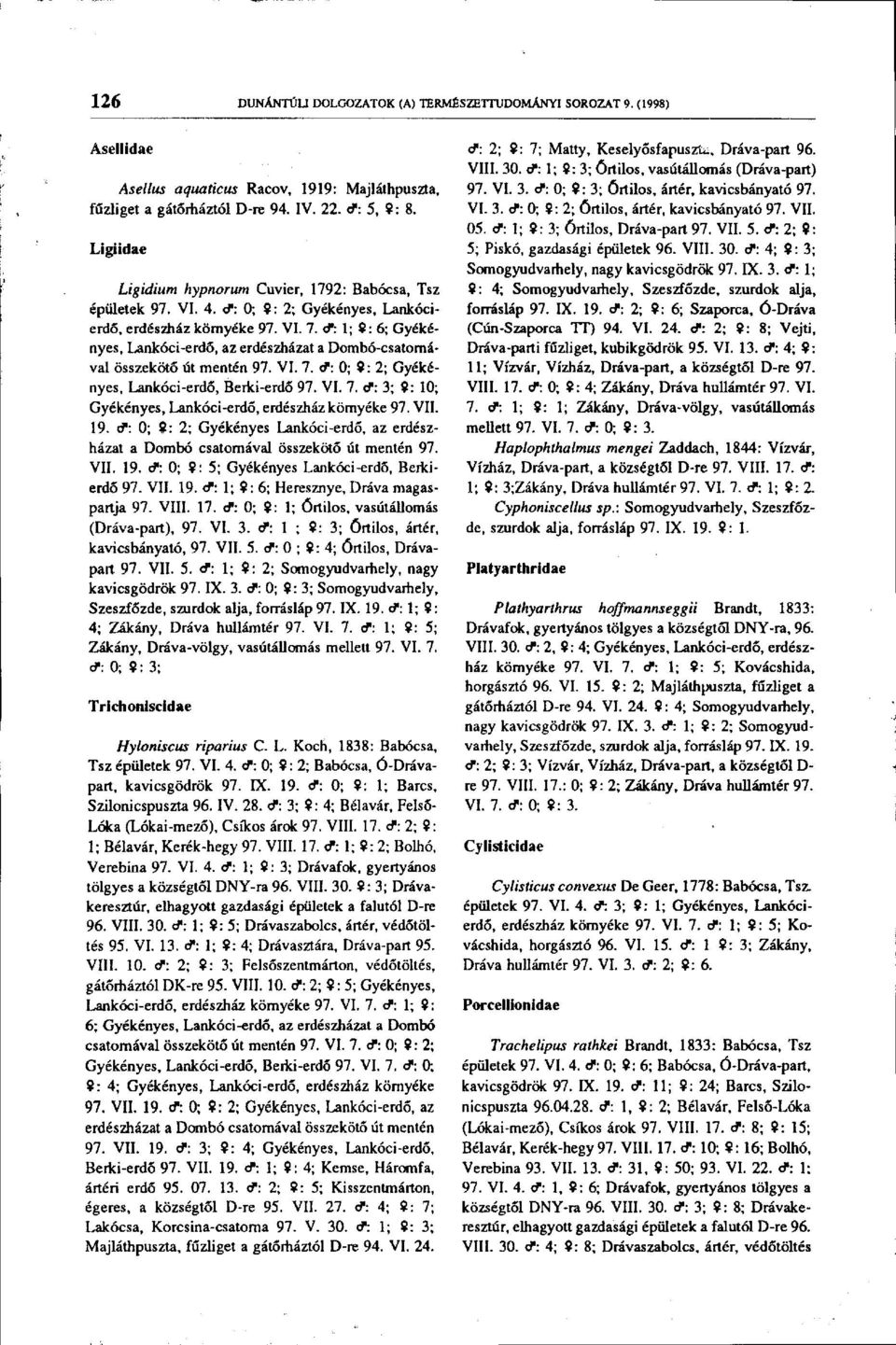 d*: 1; 9: 6; Gyékényes, Lankóci-erdő, az erdészházat a Dombó-csatornával összekötő út mentén 97. VI. 7. d": 0; 9: 2; Gyékényes, Lankóci-erdő, Berki-erdő 97. VI. 7. cp: 3; 9: 10; Gyékényes, Lankóci-erdő, erdészház környéke 97.