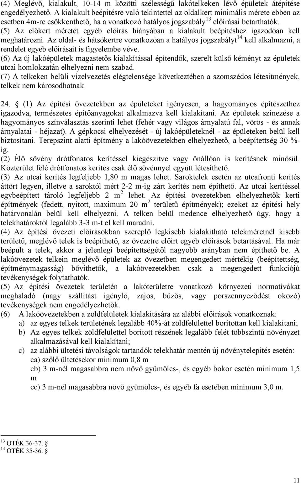 (5) Az előkert méretét egyéb előírás hiányában a kialakult beépítéshez igazodóan kell meghatározni.