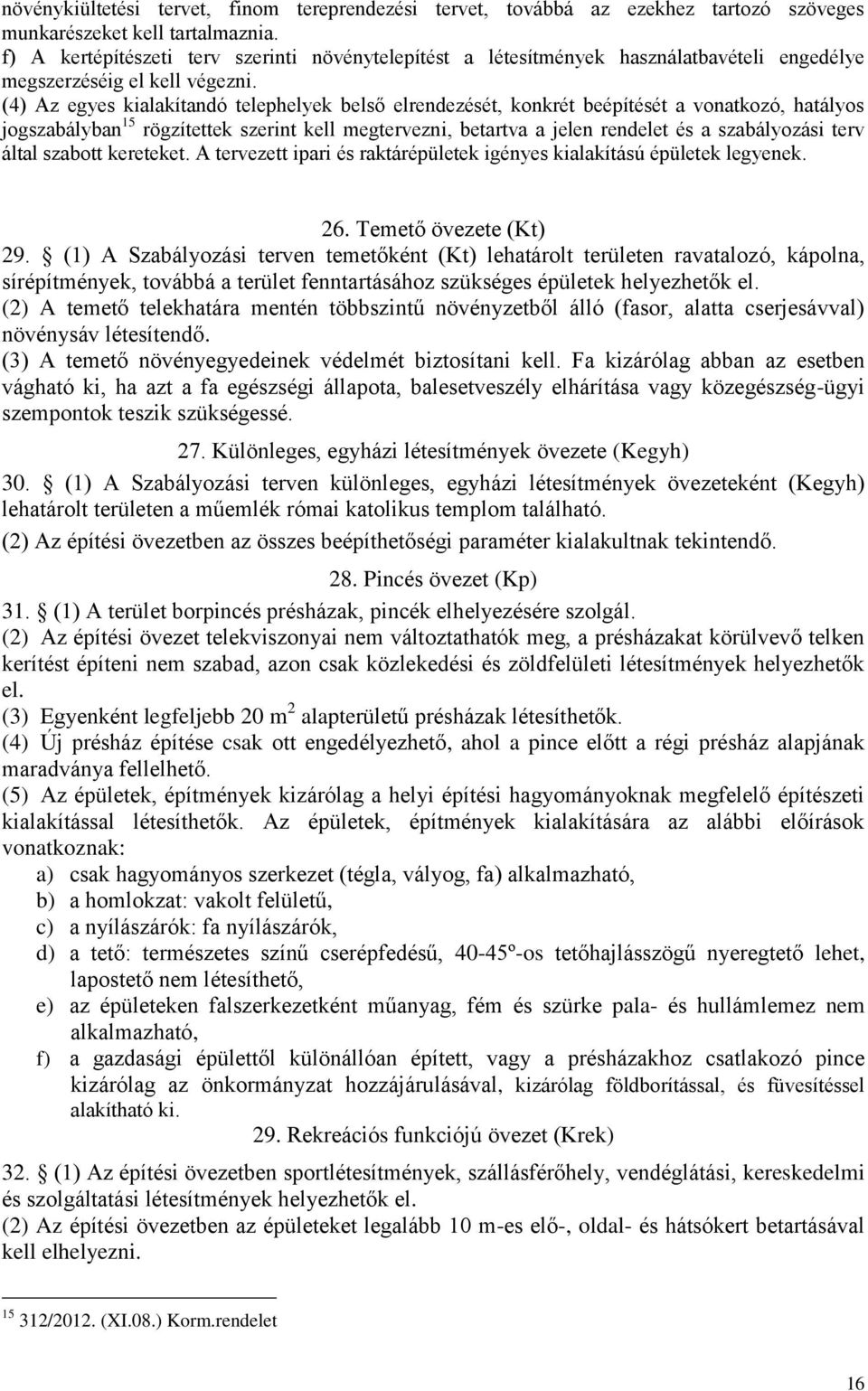 (4) Az egyes kialakítandó telephelyek belső elrendezését, konkrét beépítését a vonatkozó, hatályos jogszabályban 15 rögzítettek szerint kell megtervezni, betartva a jelen rendelet és a szabályozási