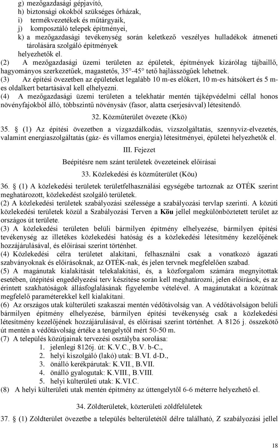 (2) A mezőgazdasági üzemi területen az épületek, építmények kizárólag tájbaillő, hagyományos szerkezetűek, magastetős, 35-45 tető hajlásszögűek lehetnek.