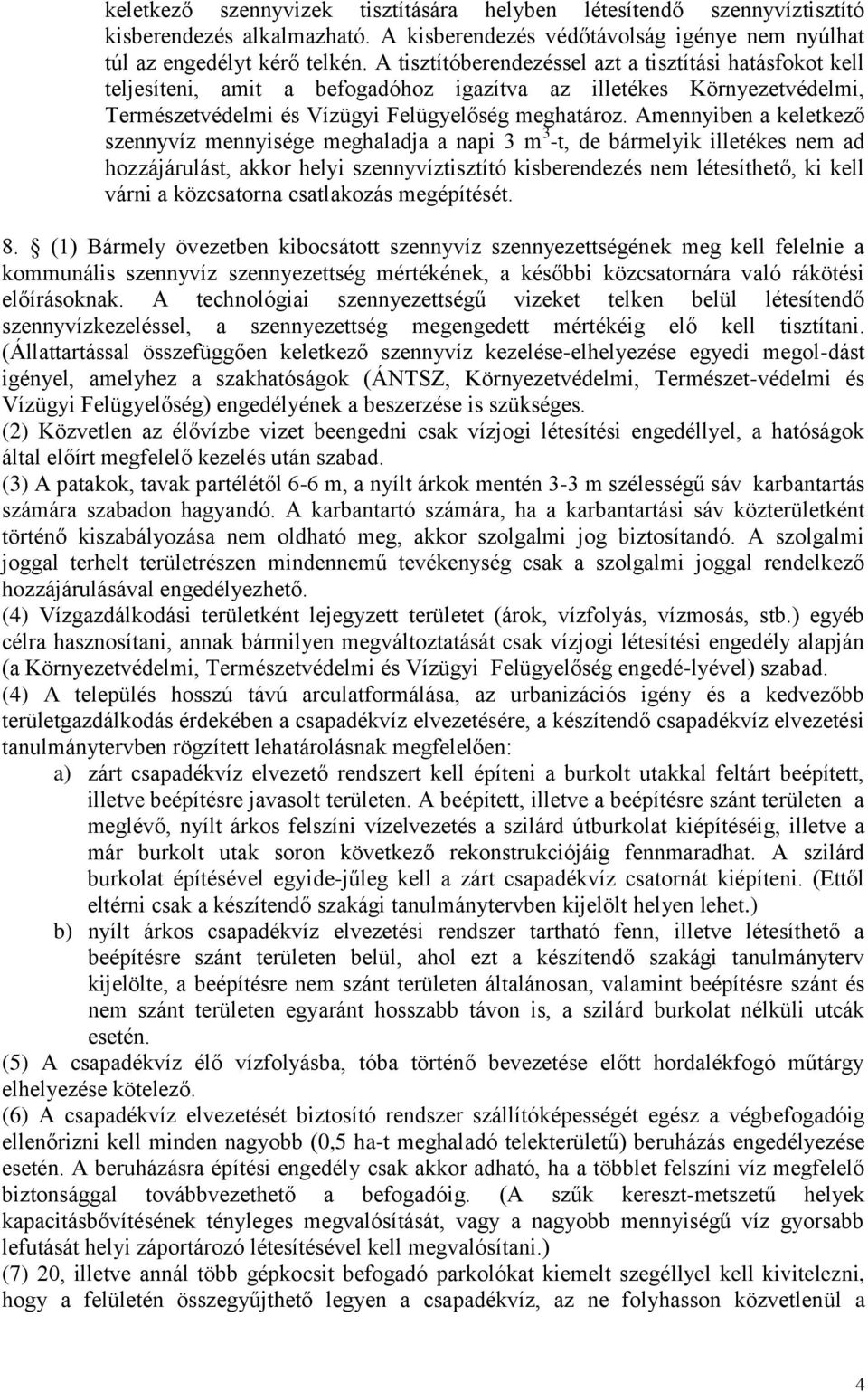 Amennyiben a keletkező szennyvíz mennyisége meghaladja a napi 3 m 3 -t, de bármelyik illetékes nem ad hozzájárulást, akkor helyi szennyvíztisztító kisberendezés nem létesíthető, ki kell várni a