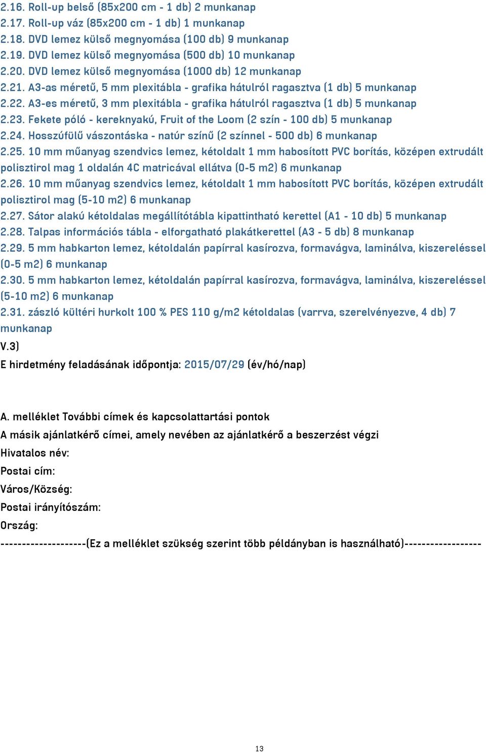 A3-es méretű, 3 mm plexitábla - grafika hátulról ragasztva (1 db) 5 munkanap 2.23. Fekete póló - kereknyakú, Fruit of the Loom (2 szín - 100 db) 5 munkanap 2.24.