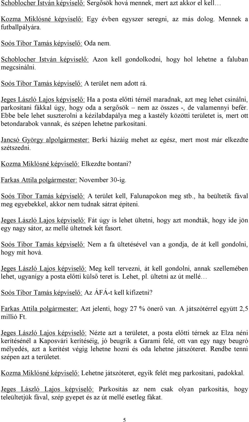 Jeges László Lajos képviselő: Ha a posta előtti térnél maradnak, azt meg lehet csinálni, parkosítani fákkal úgy, hogy oda a sergősök nem az összes -, de valamennyi befér.