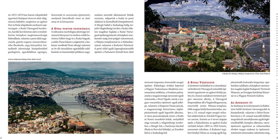 jelentőségű középületekkel gazdagított, egyedülállóan egységes, A Duna hídjainak látképe (Fotó: Batár Zsolt) his to ri záló és szecessziós építészetét, amelynek kiemelkedő része az Andrássy út és