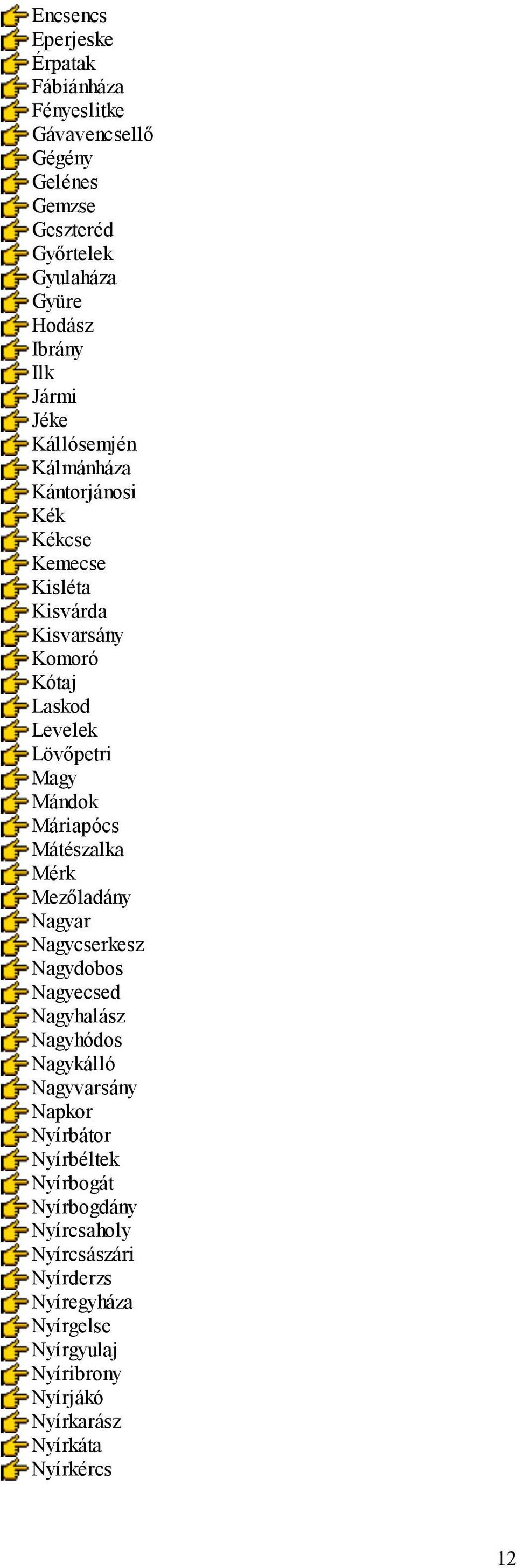 Máriapócs Mátészalka Mérk Mezőladány Nagyar Nagycserkesz Nagydobos Nagyecsed Nagyhalász Nagyhódos Nagykálló Nagyvarsány Napkor Nyírbátor