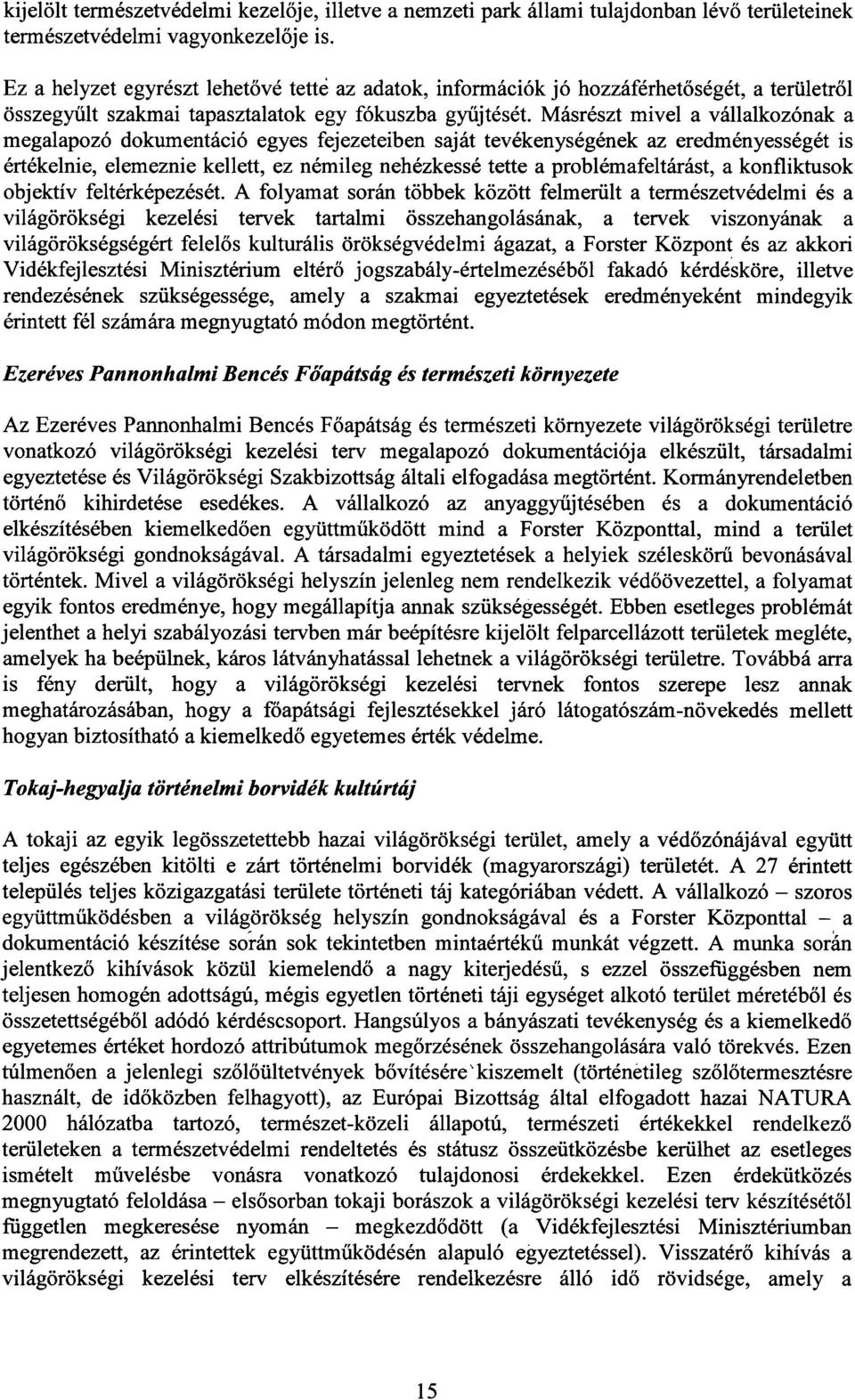 Másrészt mivel a vállalkozónak a megalapozó dokumentáció egyes fejezeteiben saját tevékenységének az eredményességét i s értékelnie, elemeznie kellett, ez némileg nehézkessé tette a