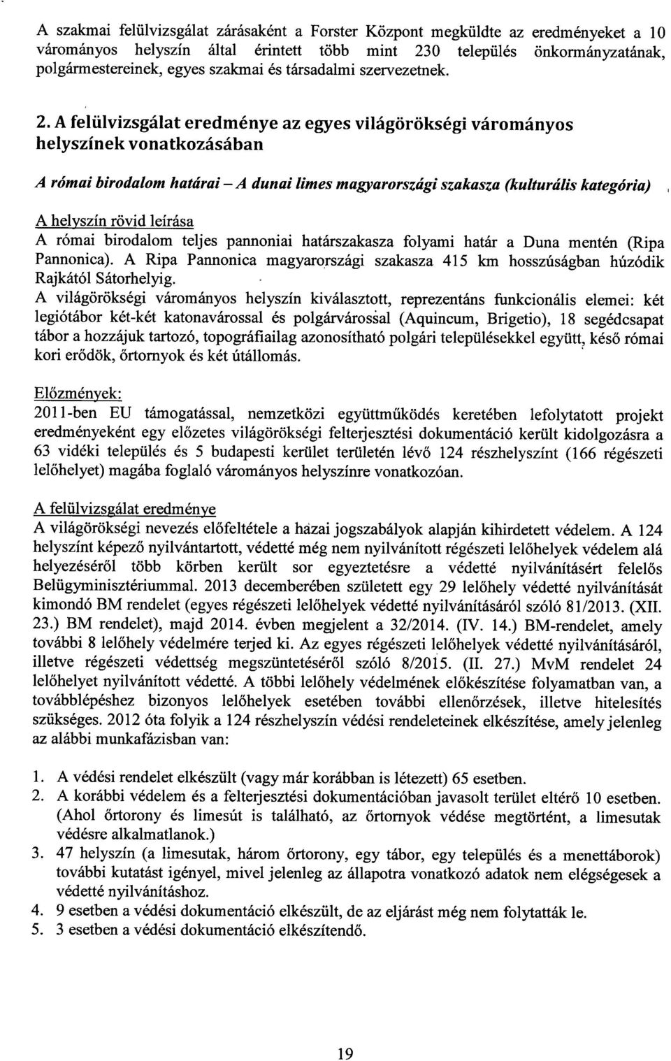 A felülvizsgálat eredménye az egyes világörökségi várományo s helyszínek vonatkozásába n A római birodalom határai A dunai limes magyarországi szakasza (kulturális kategória) A helyszín rövid leírása