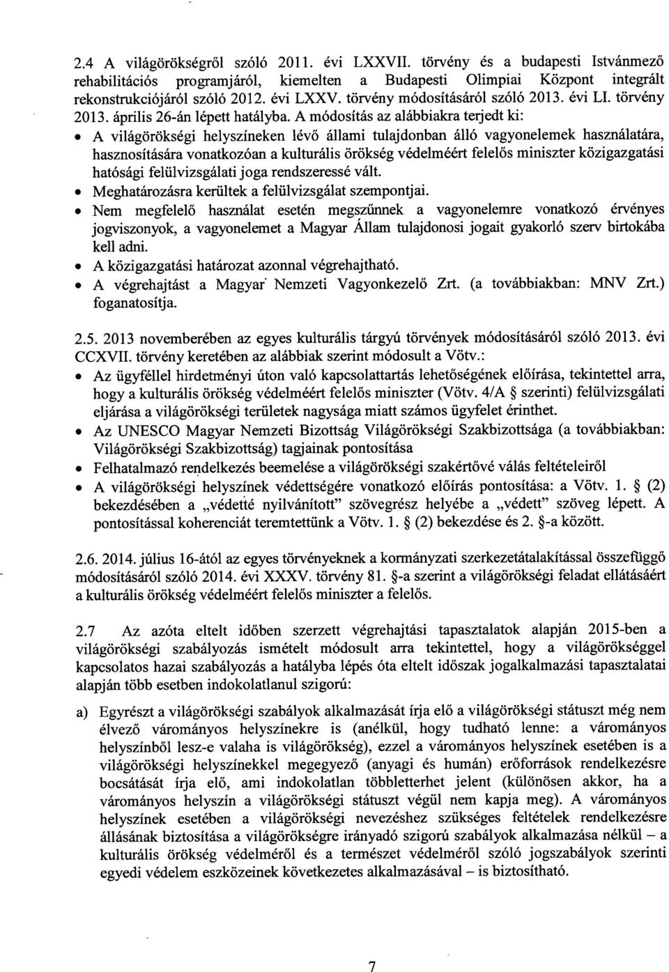 A módosítás az alábbiakra terjedt ki : A világörökségi helyszíneken lév ő állami tulajdonban álló vagyonelemek használatára, hasznosítására vonatkozóan a kulturális örökség védelméért felel ős