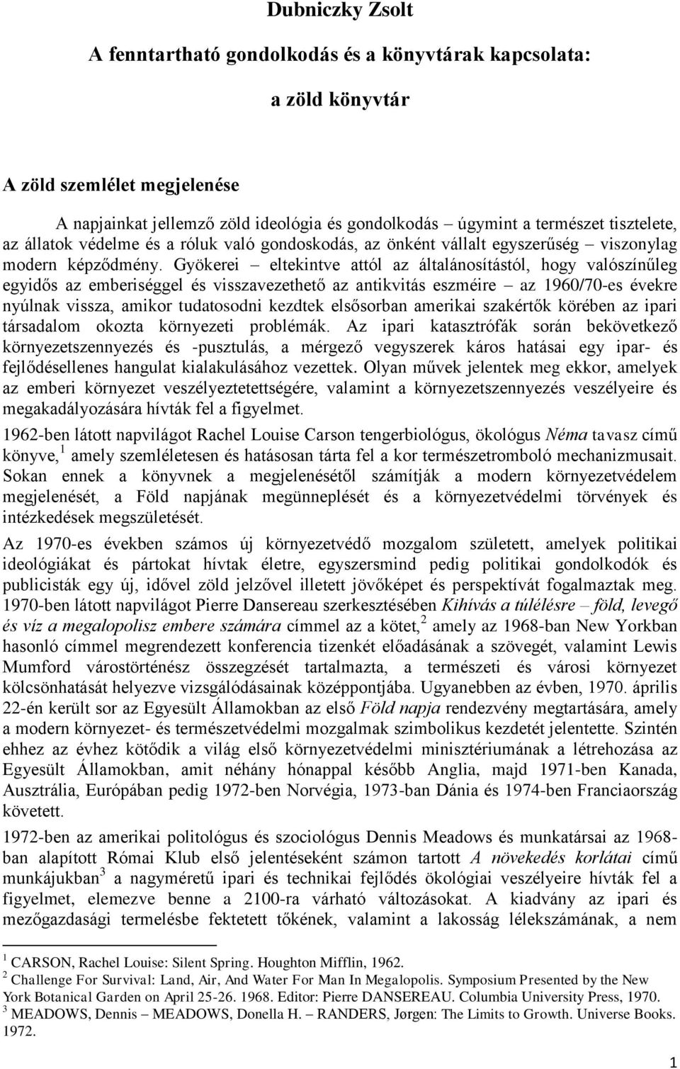 Gyökerei eltekintve attól az általánosítástól, hogy valószínűleg egyidős az emberiséggel és visszavezethető az antikvitás eszméire az 1960/70-es évekre nyúlnak vissza, amikor tudatosodni kezdtek