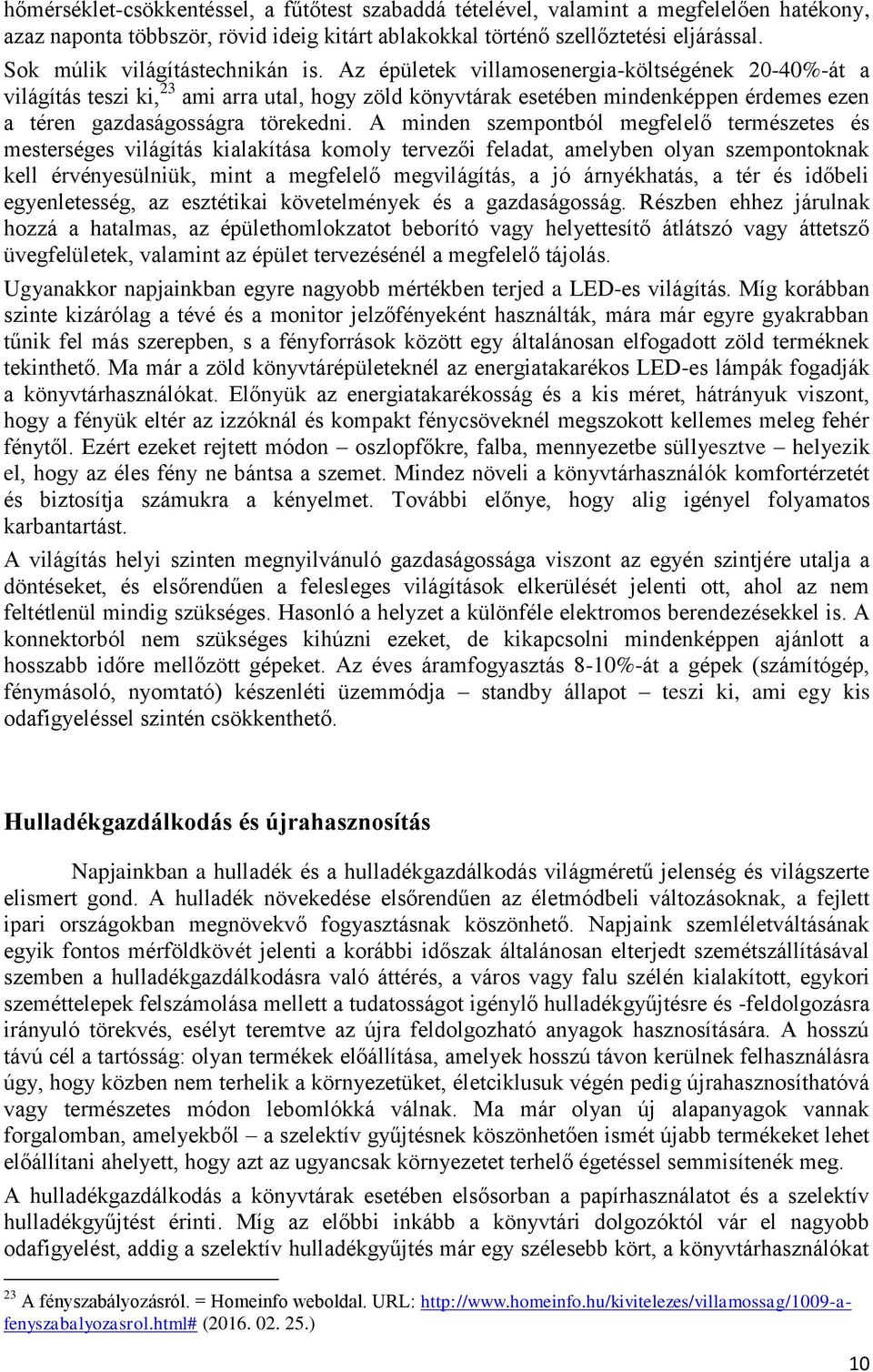 Az épületek villamosenergia-költségének 20-40%-át a világítás teszi ki, 23 ami arra utal, hogy zöld könyvtárak esetében mindenképpen érdemes ezen a téren gazdaságosságra törekedni.