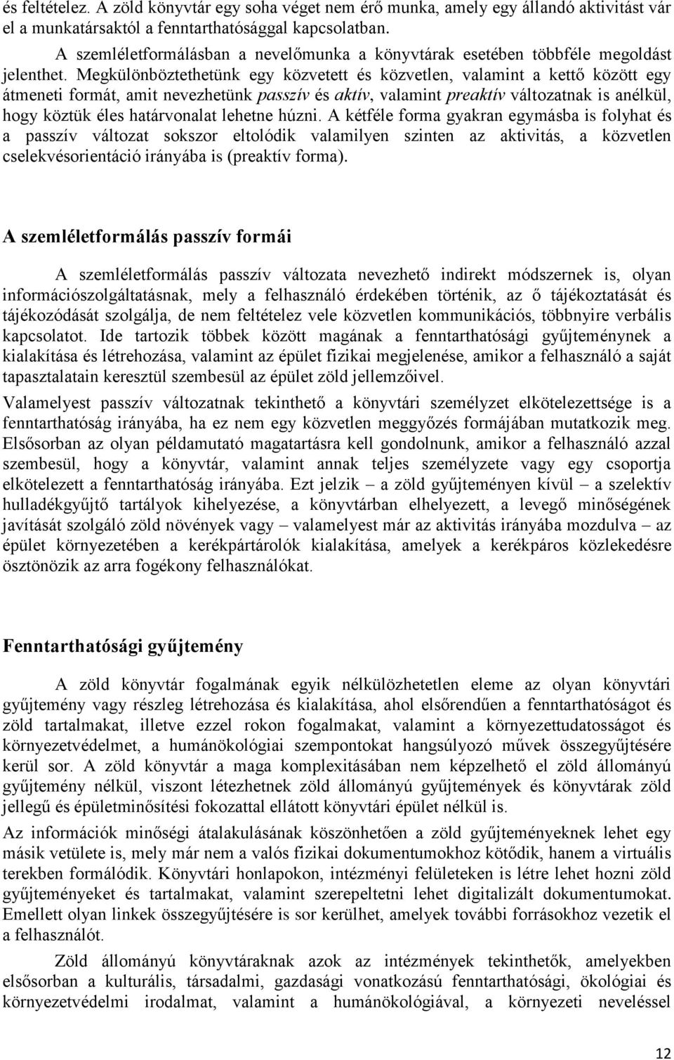 Megkülönböztethetünk egy közvetett és közvetlen, valamint a kettő között egy átmeneti formát, amit nevezhetünk passzív és aktív, valamint preaktív változatnak is anélkül, hogy köztük éles