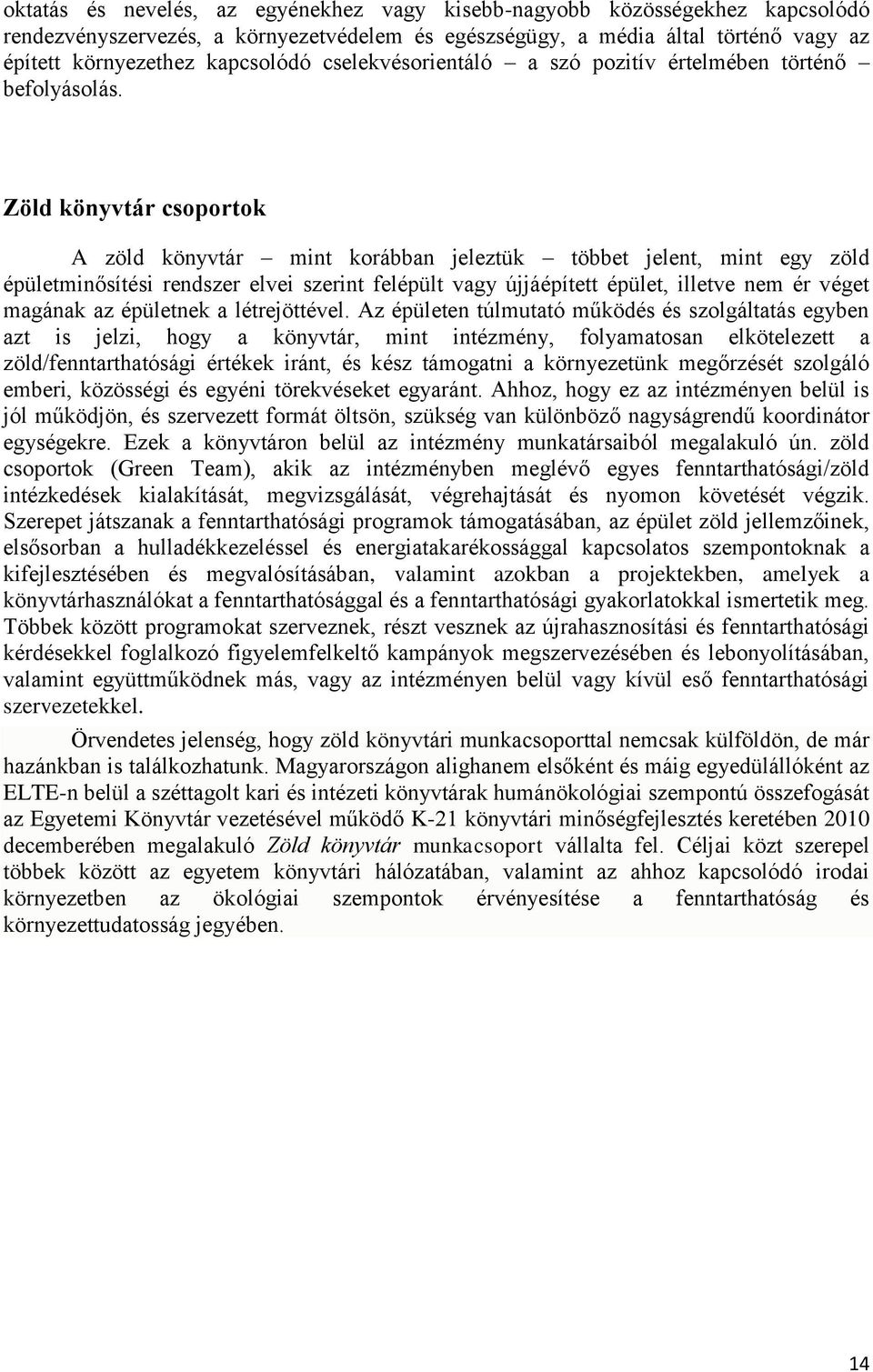 Zöld könyvtár csoportok A zöld könyvtár mint korábban jeleztük többet jelent, mint egy zöld épületminősítési rendszer elvei szerint felépült vagy újjáépített épület, illetve nem ér véget magának az