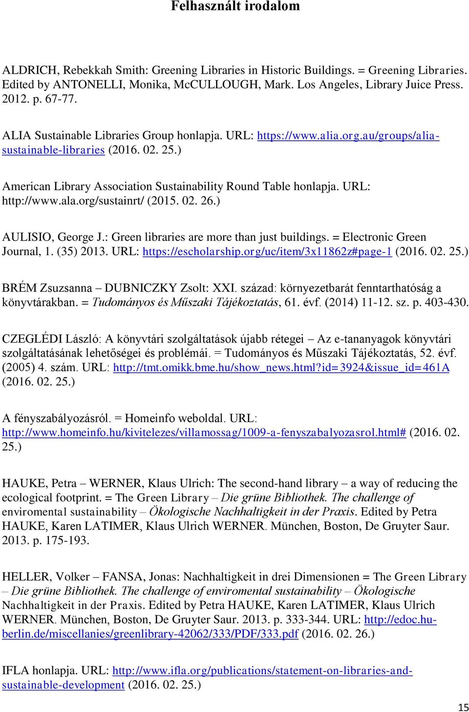 URL: http://www.ala.org/sustainrt/ (2015. 02. 26.) AULISIO, George J.: Green libraries are more than just buildings. = Electronic Green Journal, 1. (35) 2013. URL: https://escholarship.