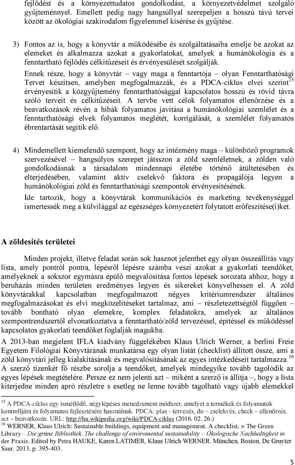 3) Fontos az is, hogy a könyvtár a működésébe és szolgáltatásaiba emelje be azokat az elemeket és alkalmazza azokat a gyakorlatokat, amelyek a humánökológia és a fenntartható fejlődés célkitűzéseit