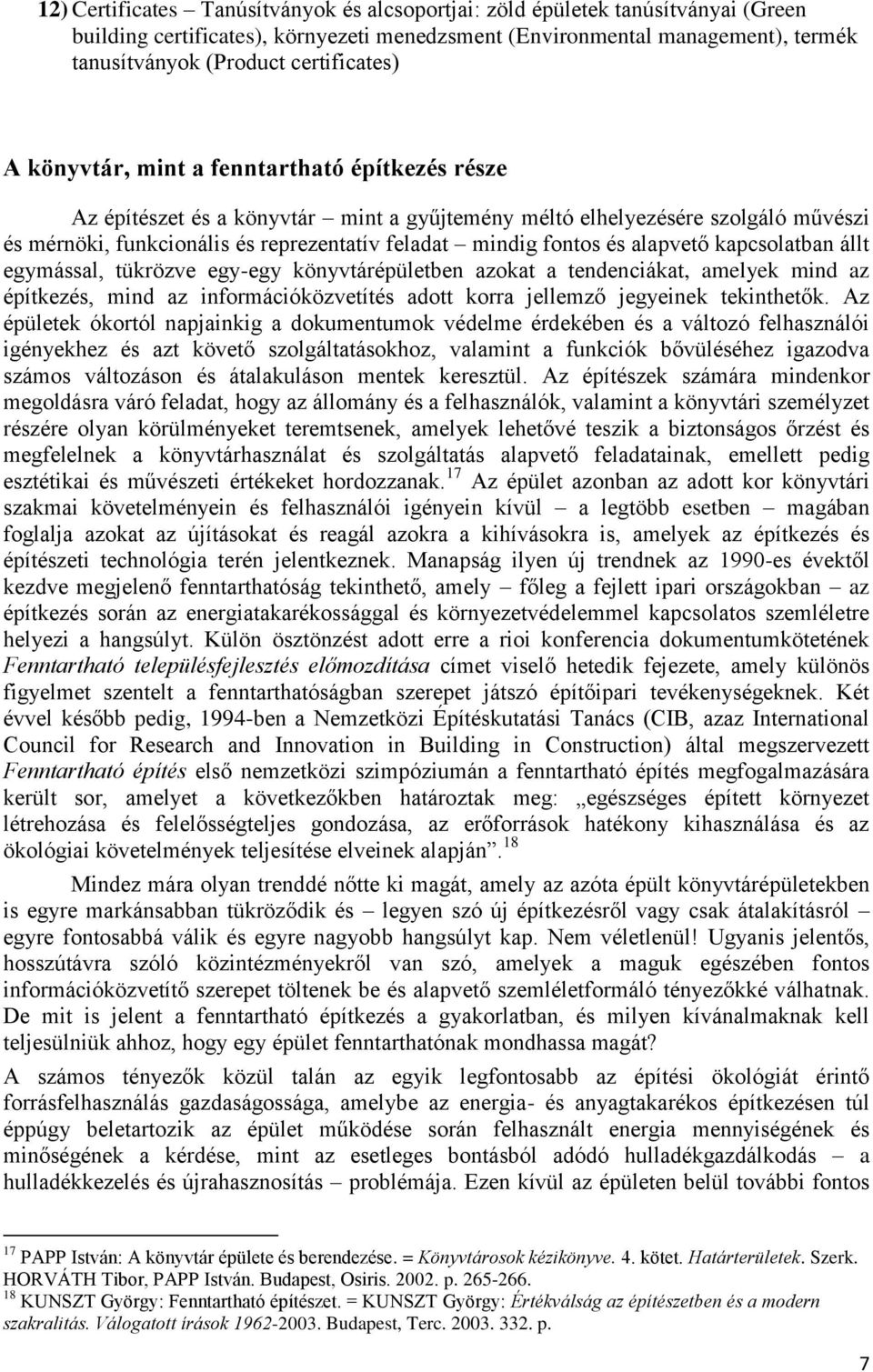 mindig fontos és alapvető kapcsolatban állt egymással, tükrözve egy-egy könyvtárépületben azokat a tendenciákat, amelyek mind az építkezés, mind az információközvetítés adott korra jellemző jegyeinek